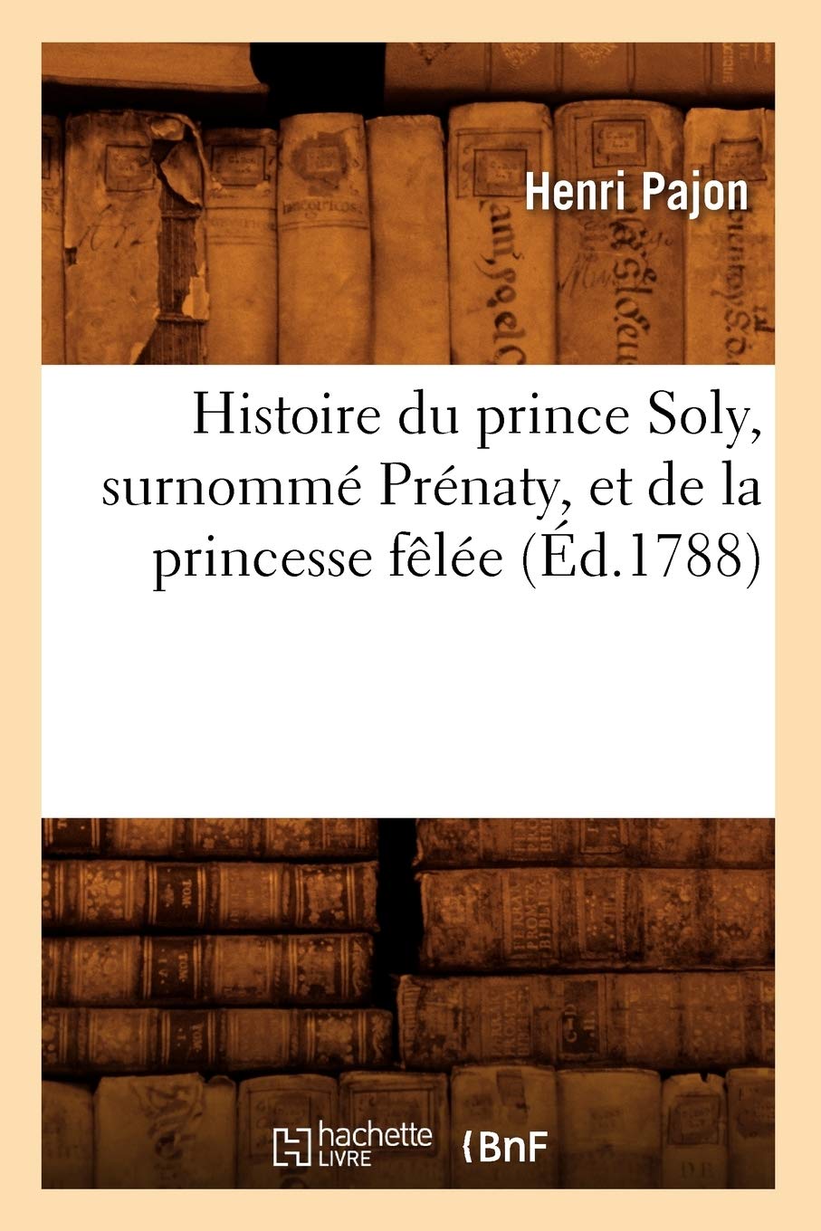 Histoire Du Prince Soly, Surnommé Prénaty, Et de la Princesse Fêlée (Éd.1788)