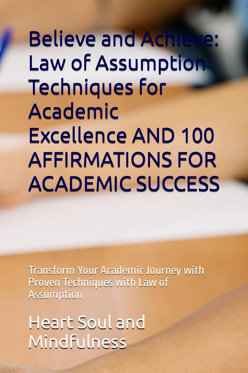 Believe and Achieve: Law of Assumption Techniques for Academic Excellen