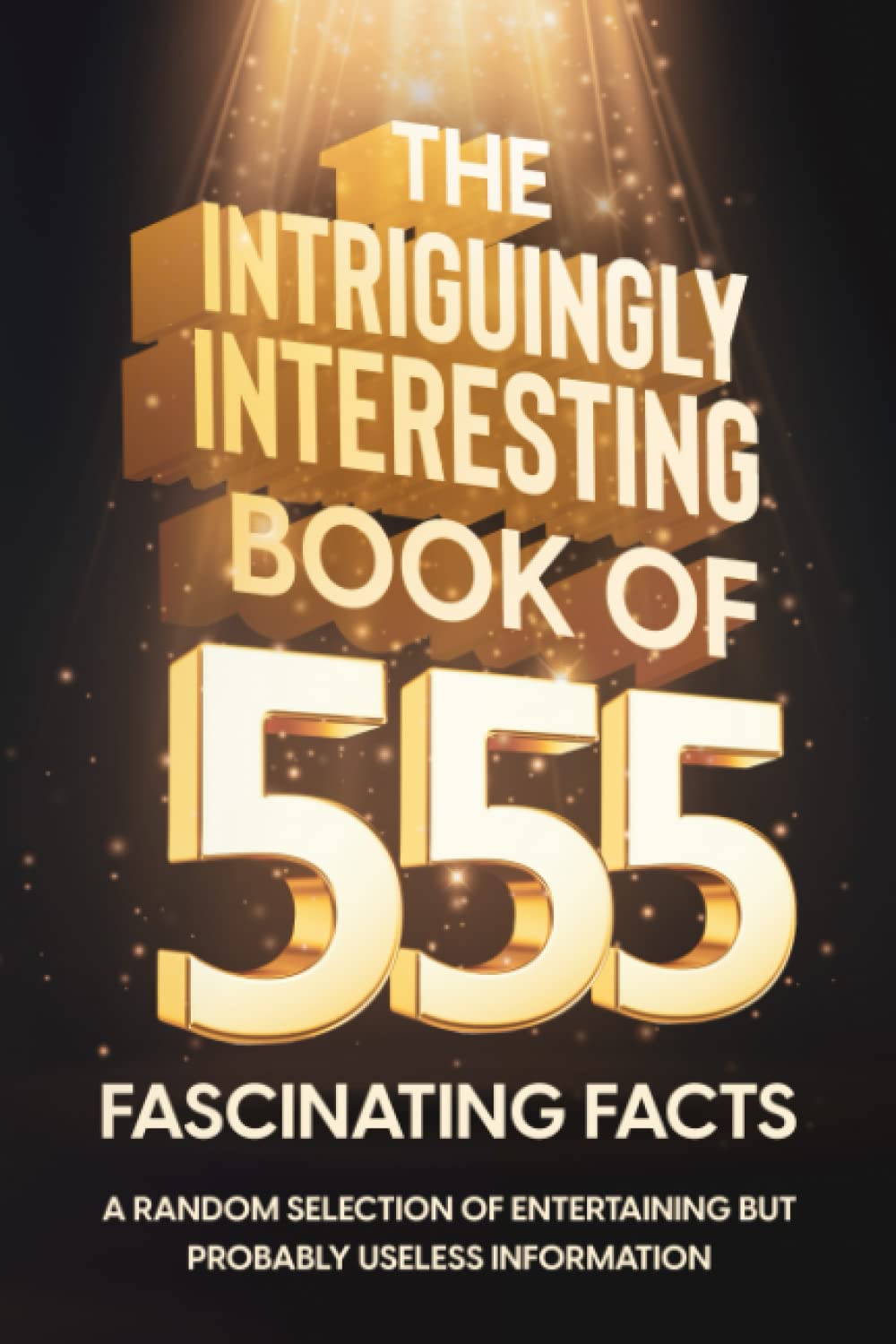 The Intriguingly Interesting Book of 555 Fascinating Facts: A Random Selection of Entertaining But Probably Useless Information (Awesome Books for Awesome People)