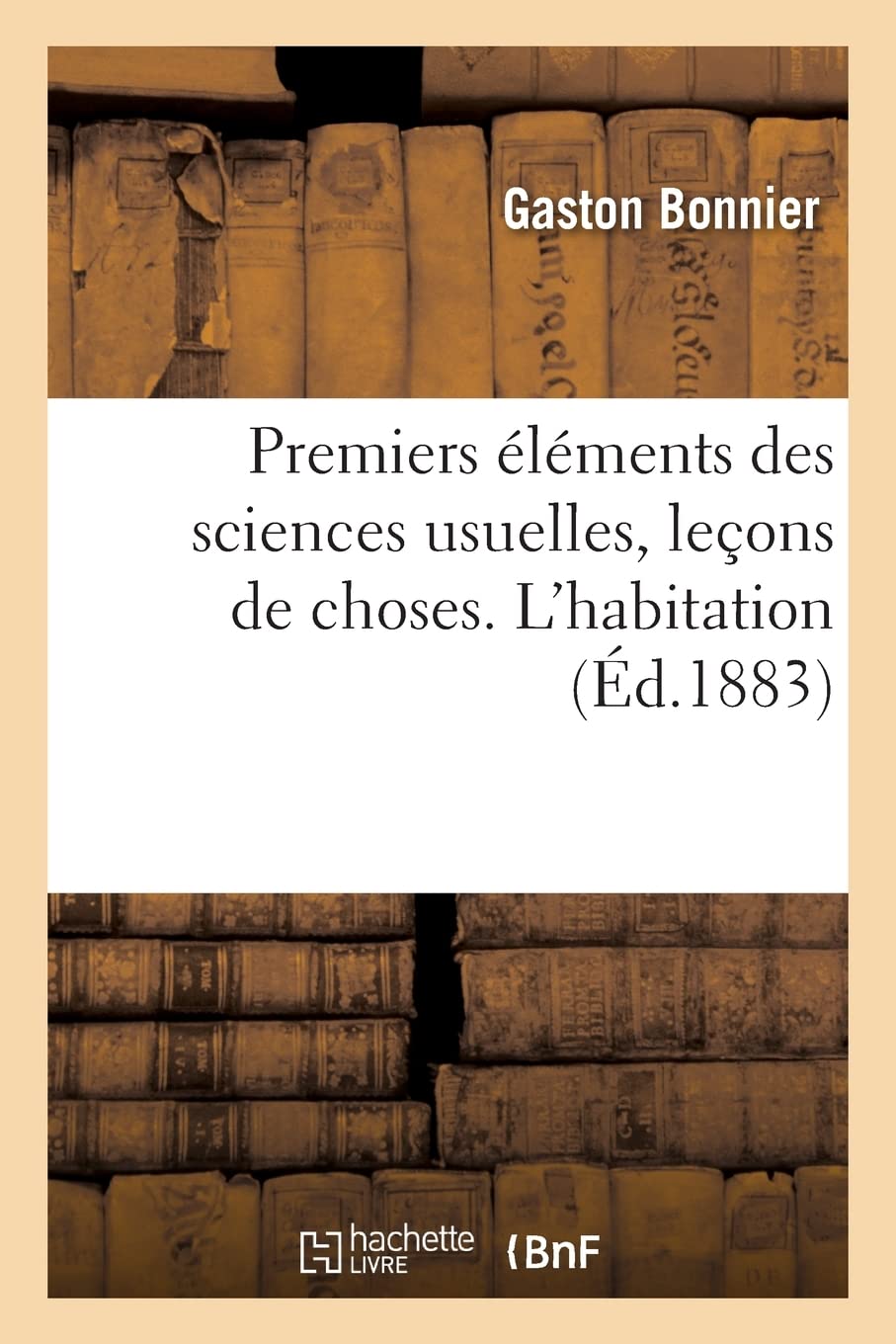 Premiers lments des sciences usuelles, leons de choses. L' habitation, matriaux de construction