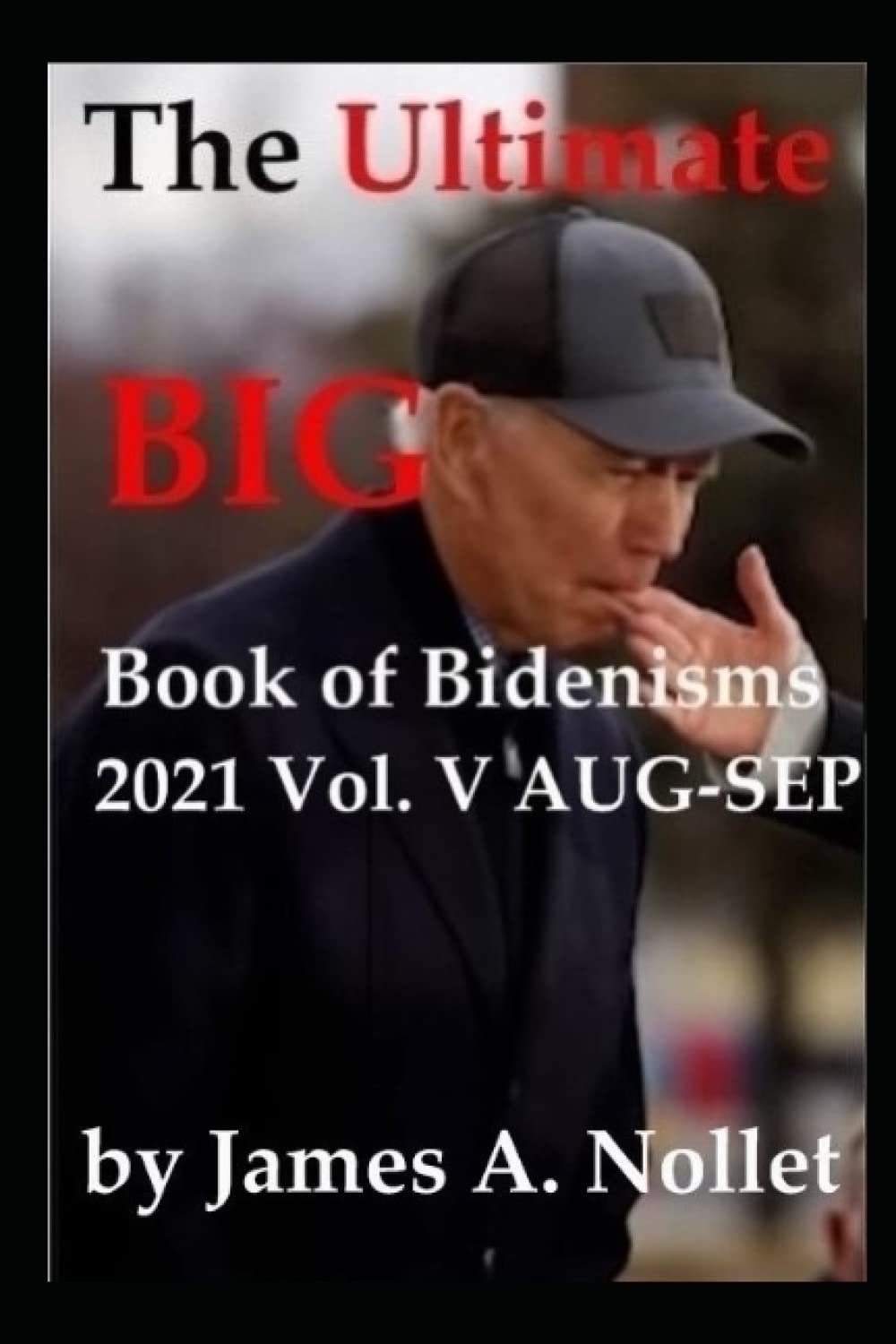 THE ULTIMATE BIG BOOK OF BIDENISMS 2021 Vol. V AUG-SEP