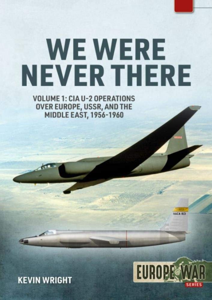 We Were Never There: Volume 1: CIA U-2 Operations over Europe, USSR, and the Middle East, 1956-1960 (Europe@War)