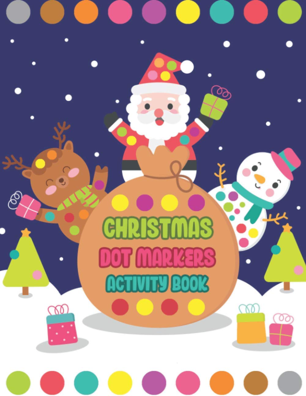 Christmas Dot Markers Activity Book: Cute Illustrations to Coloring With Santa, Reindeer, Christmas Tree, Ornaments, Presents, Snowman, Bells, Advent, Perfect For Kids, Toddlers and Preschool