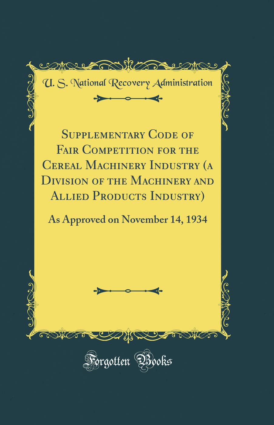 Supplementary Code of Fair Competition for the Cereal Machinery Industry (a Division of the Machinery and Allied Products Industry): As Approved on November 14, 1934 (Classic Reprint)