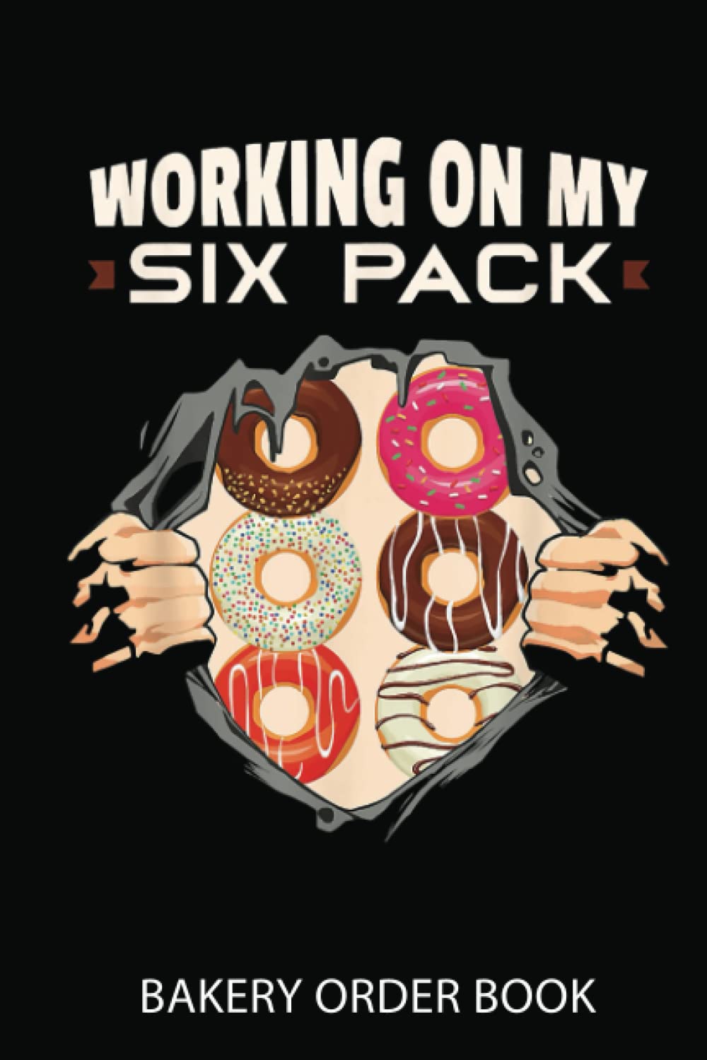 Cake Order Notebook: Working On My Six Pack Donuts Pastries Cakes Fitness Workout | Order Book For Custom Cake Orders - Ideal For Home Based Cake Business & Small Bakery