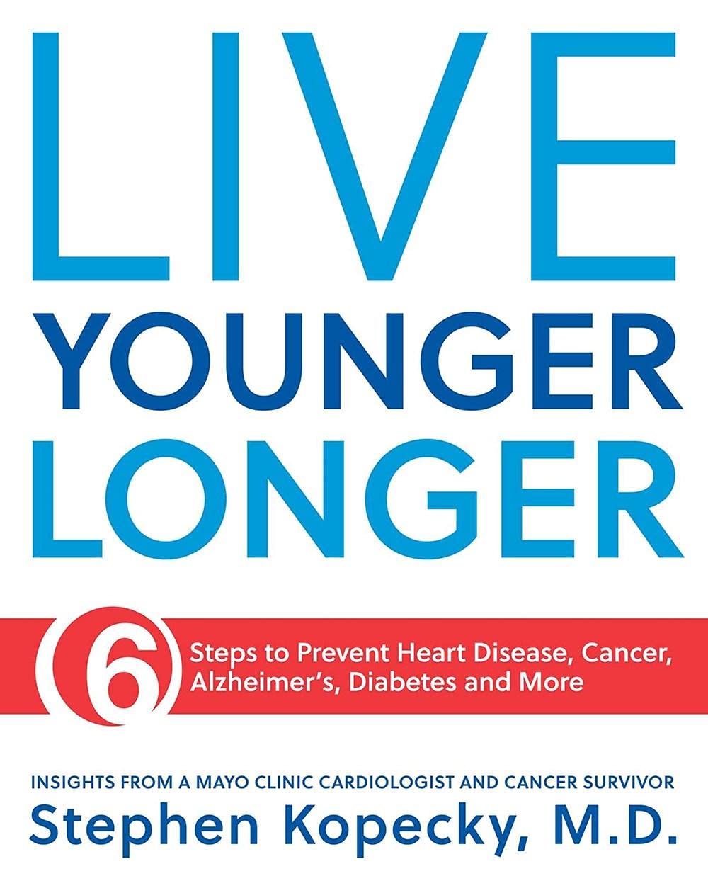 Live Younger Longer 6 steps to Prevent Heart Disease, Cancer, Alzheimer's, Diabetes and more