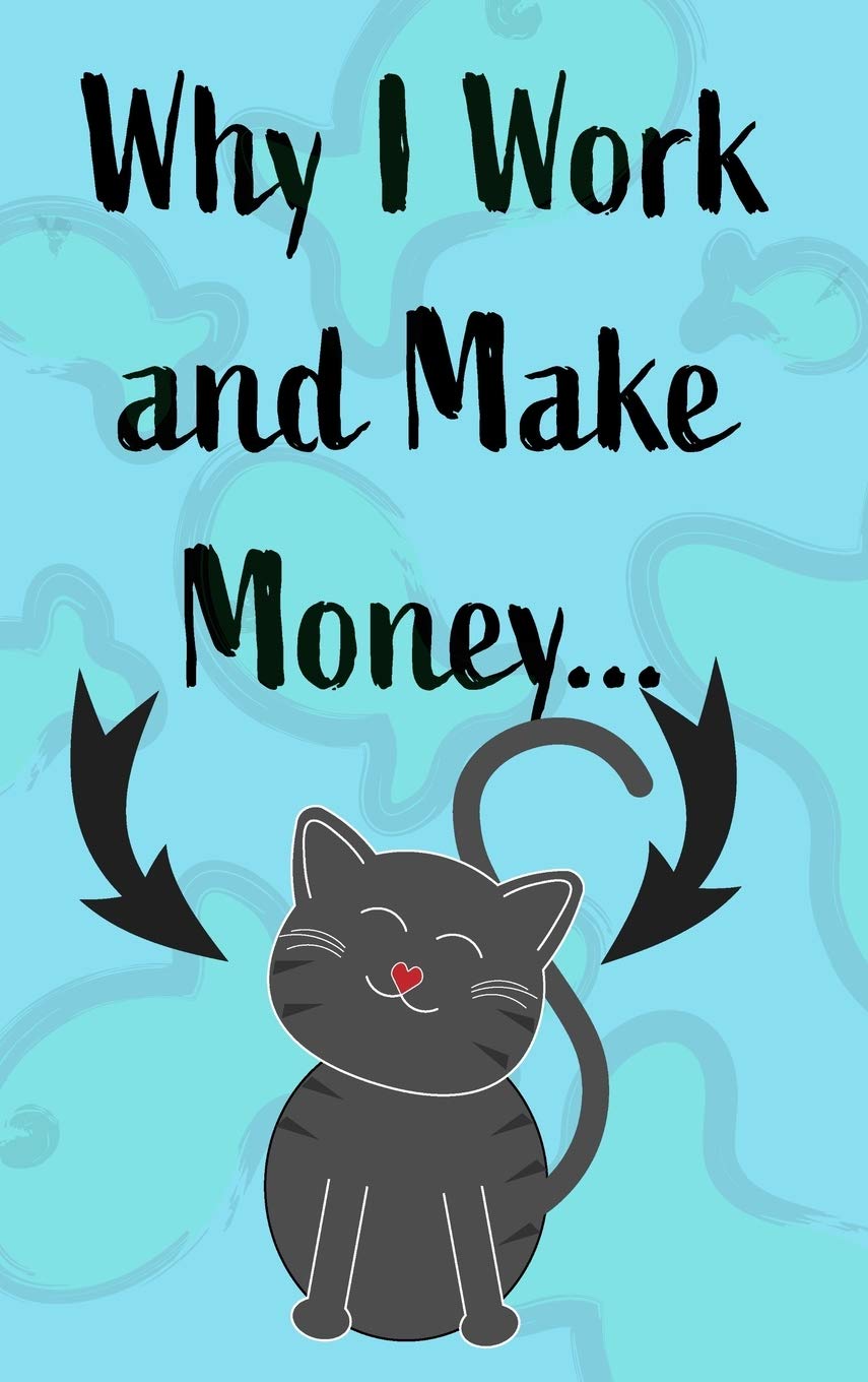 Why I Work and Make Money - Cat Notebook