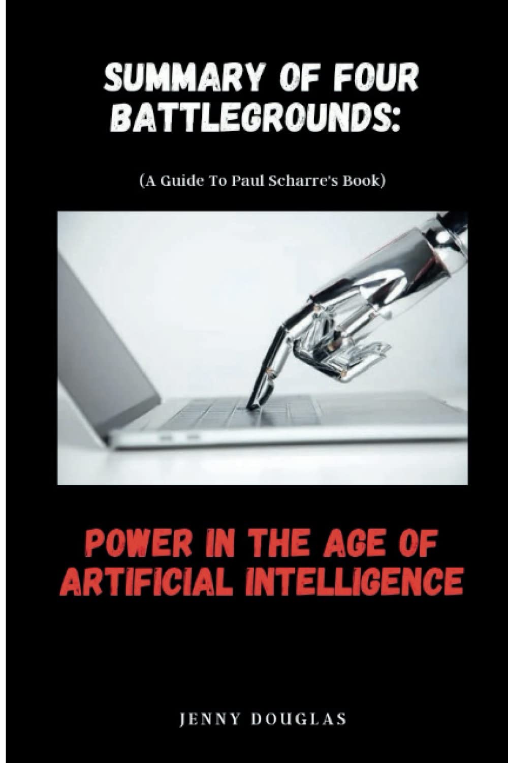 SUMMARY AND ANALYSIS of Paul Scharre's Book FOUR BATTLEGROUNDS: Power in the age of artificial intelligence