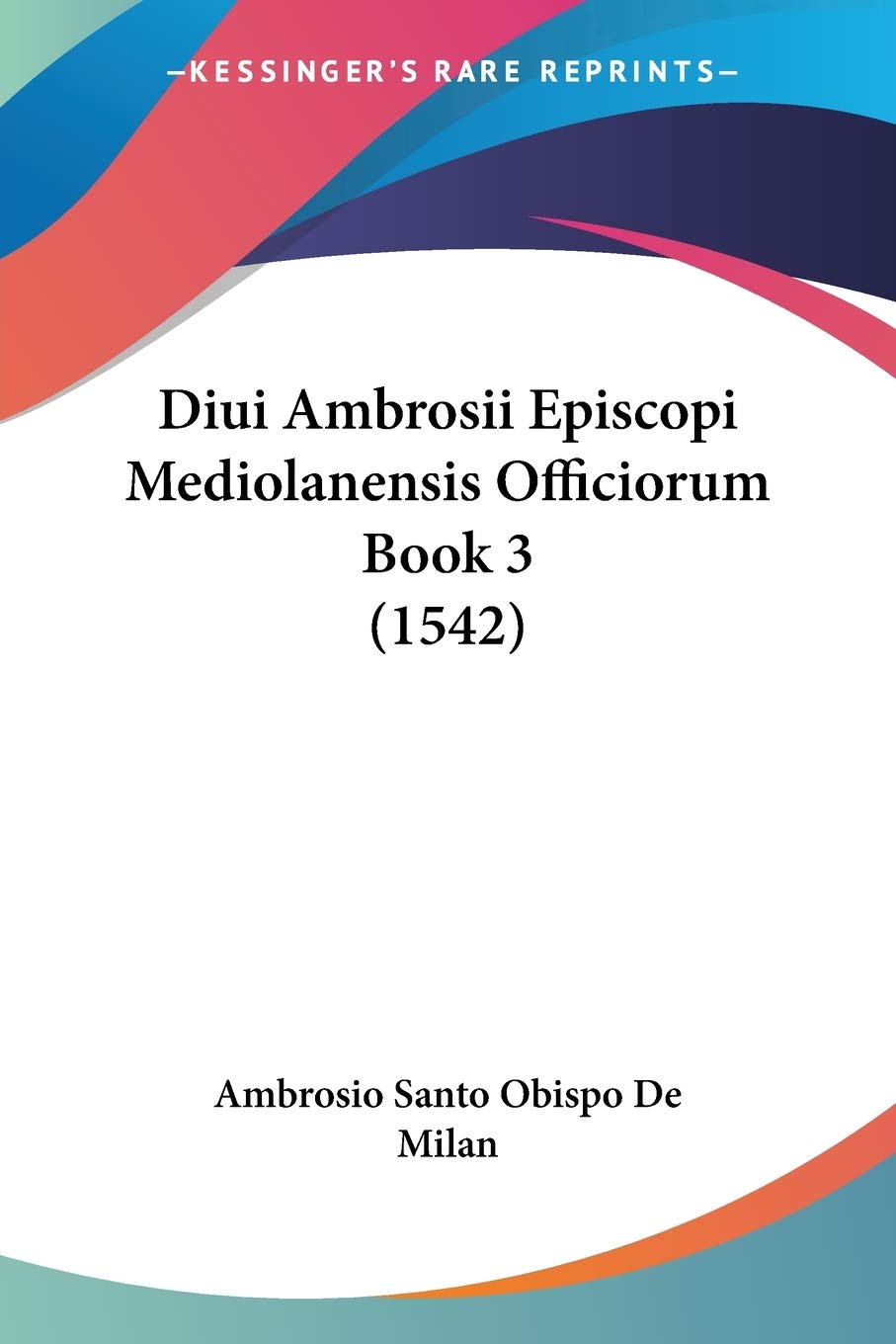 Diui Ambrosii Episcopi Mediolanensis Officiorum Book 3 (1542) (Latin Edition)