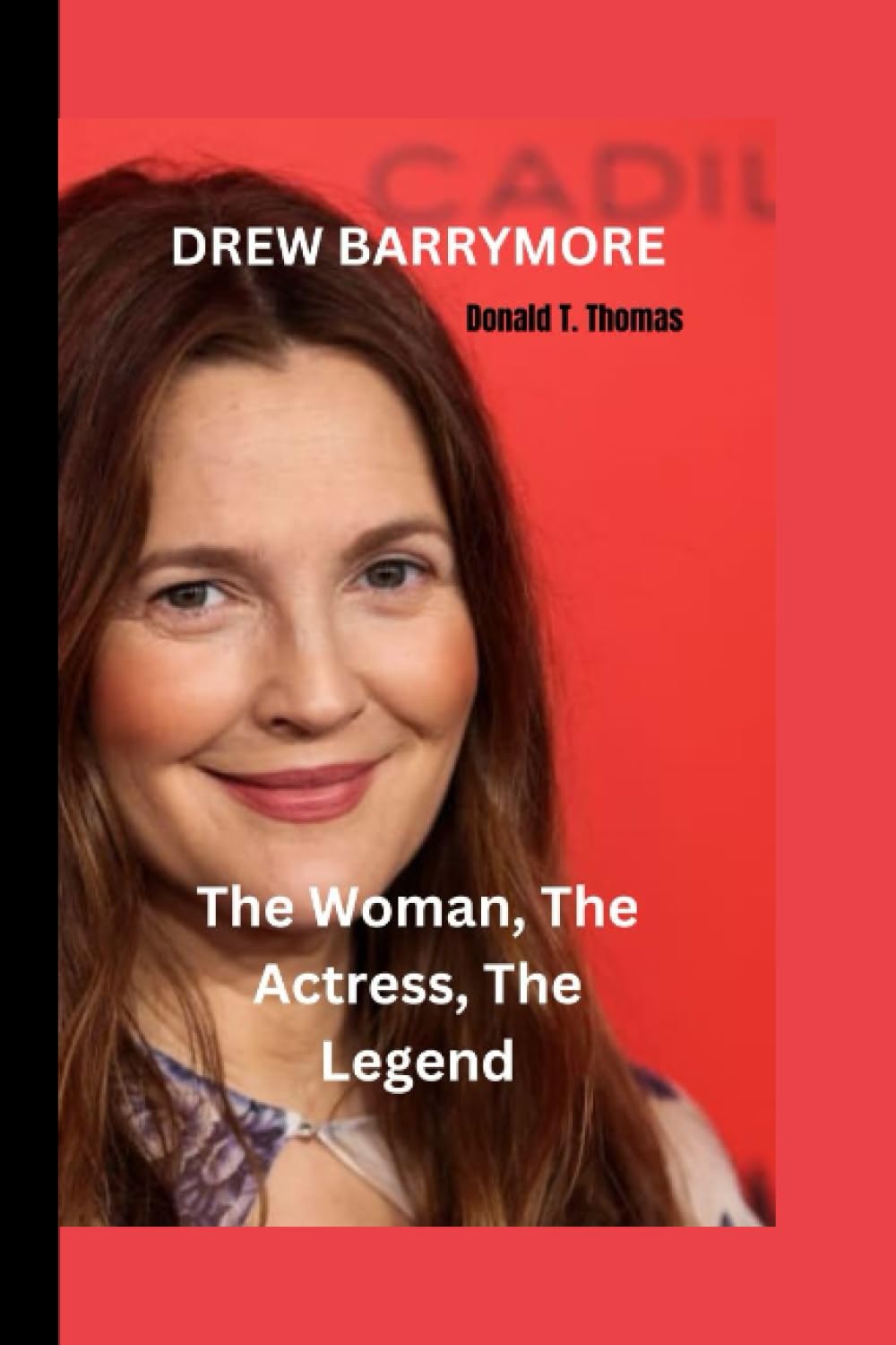 Drew Barrymore: The Woman, The Actress, The Legend