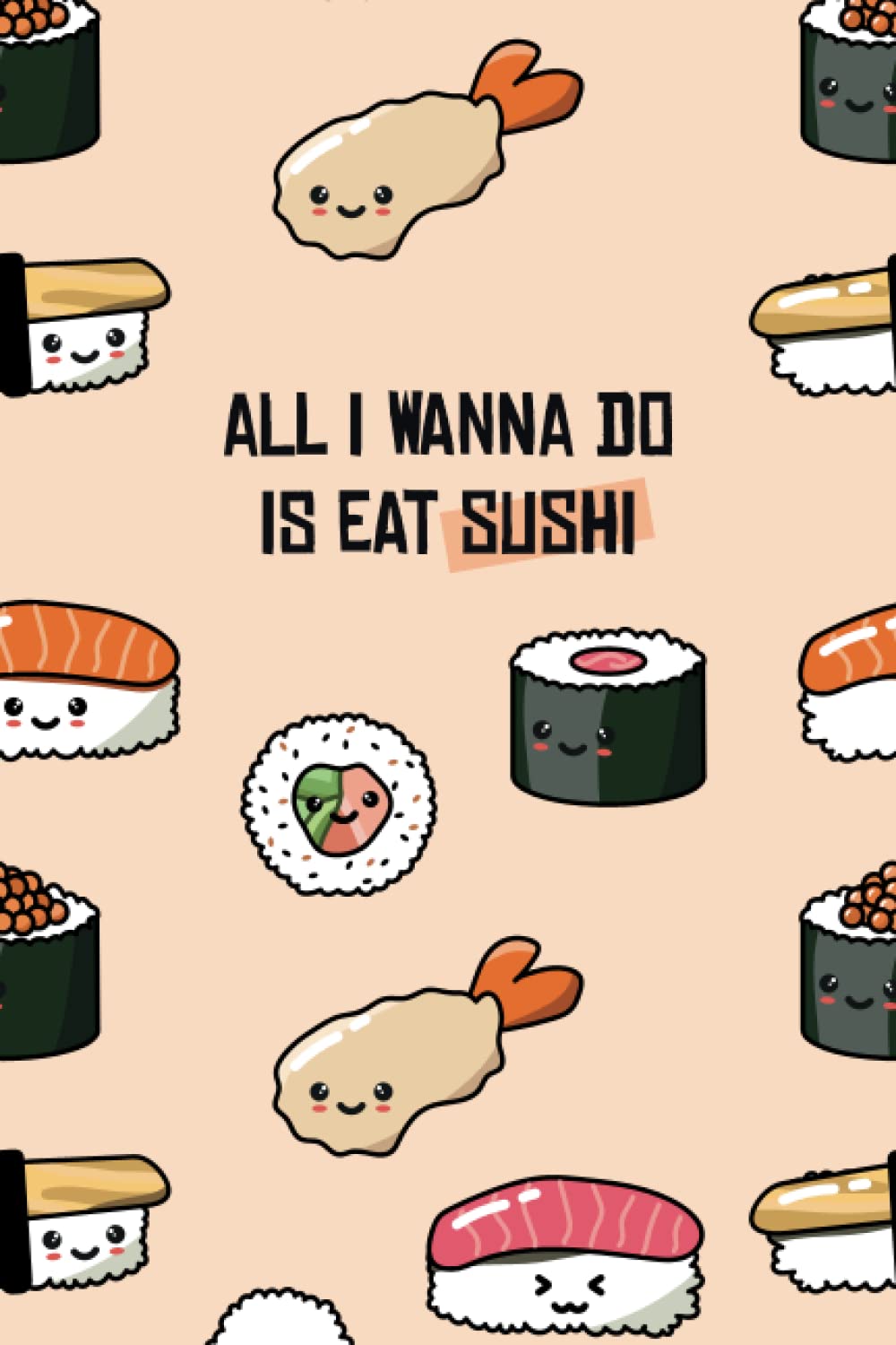 All I Wanna Do Is Eat Sushi: Cute Lined Composition Notebook Gift For Sushi Lovers, Teenagers and Foodies