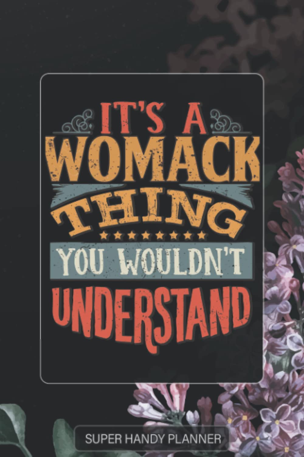 Womack: It's A Womack Thing You Wouldn't Understand - Womack Name Purple Flower Custom Gift Planner Calendar Notebook Journal Password Manager