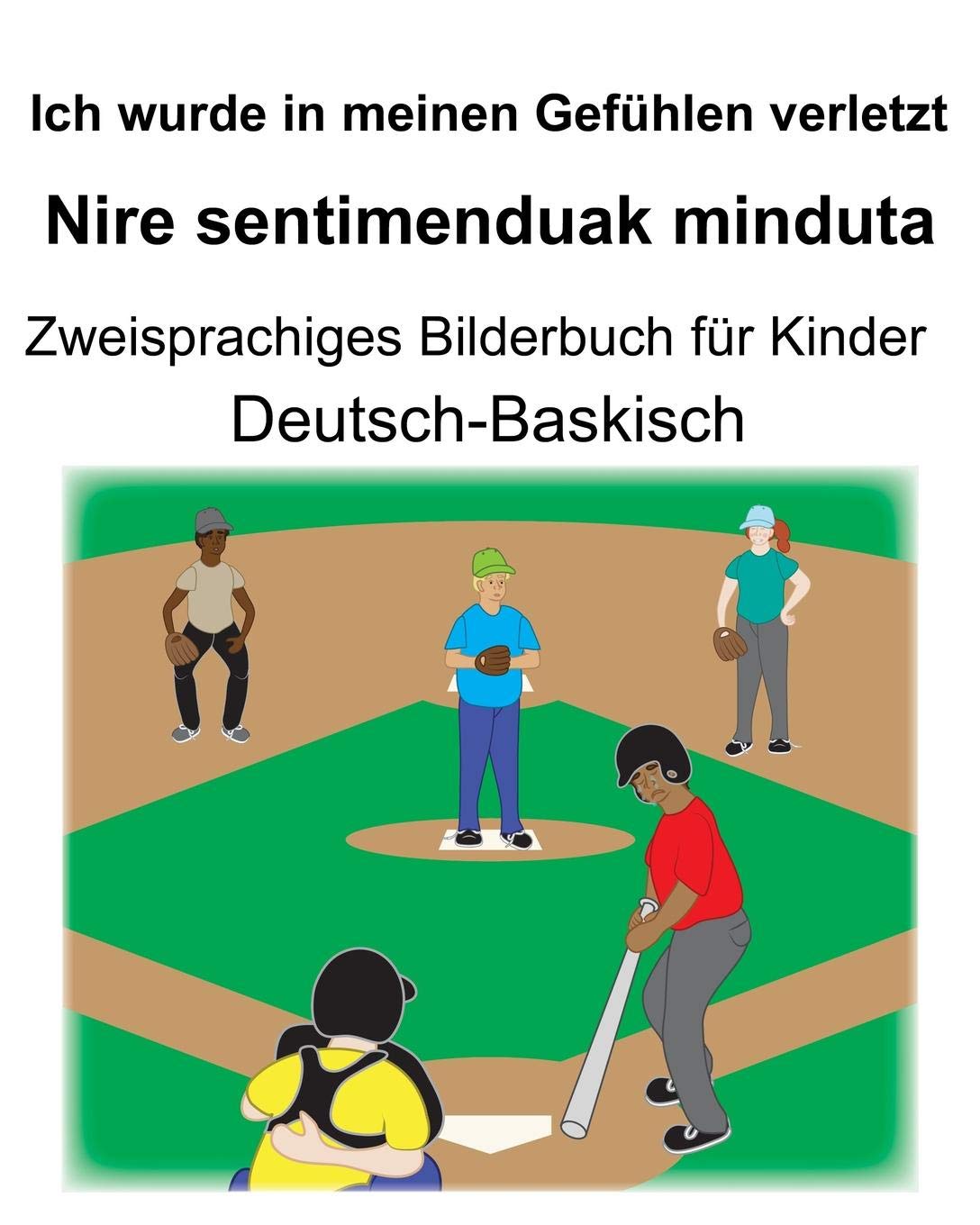 Deutsch-Baskisch Ich wurde in meinen Gefühlen verletzt/Nire sentimenduak minduta Zweisprachiges Bilderbuch für Kinder