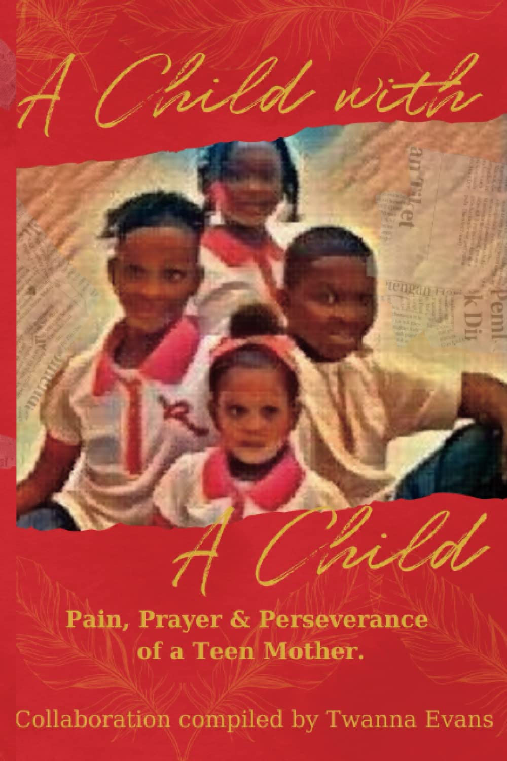 A Child with A Child: Pain, Prayer & Perseverance of a Teen Mom