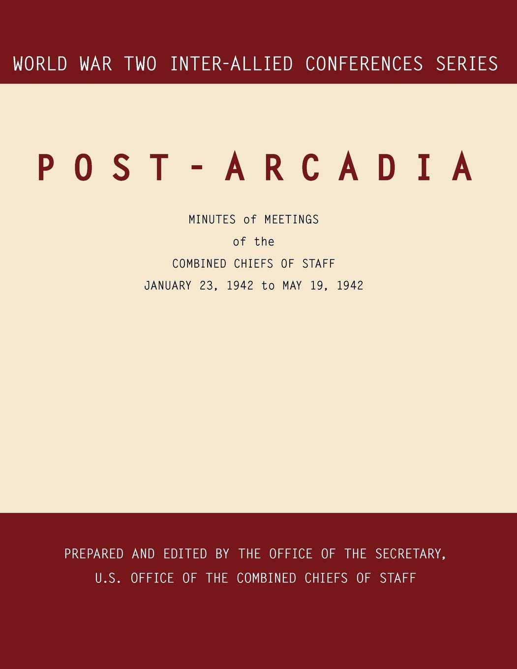 Post-Arcadia: Washington, D.C. and London, 23 January 1941-19 May 1942. (World War II Inter-Allied Conferences Series)