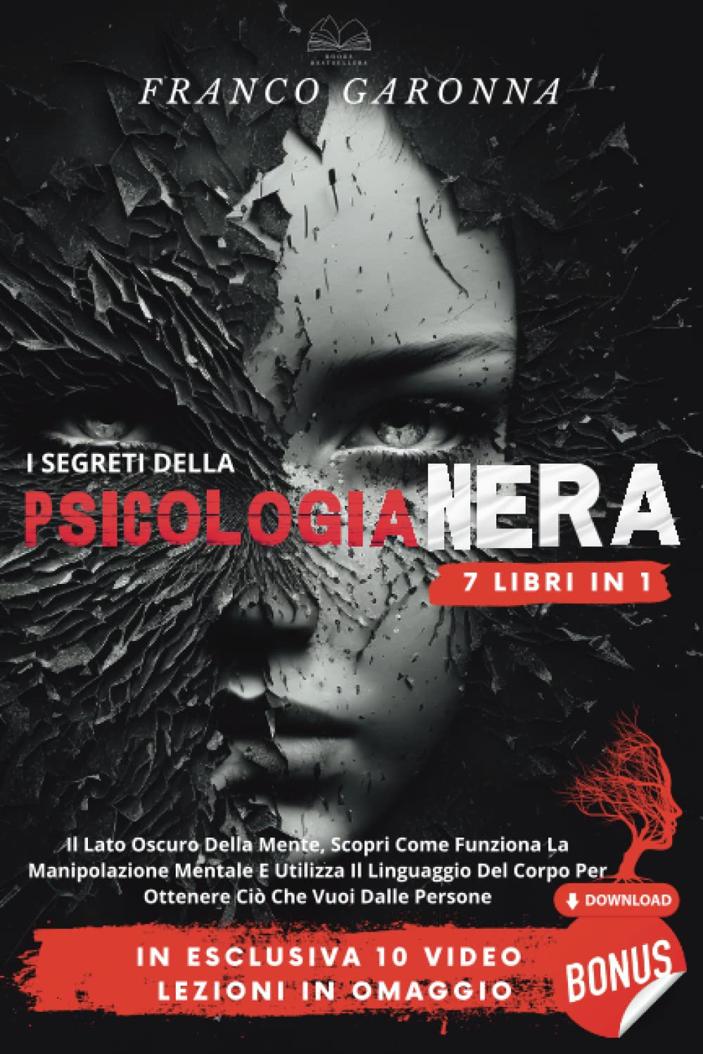 I SEGRETI DELLA PSICOLOGIA NERA: 7 Libri in 1: Il Lato Oscuro della Mente, Scopri come Funziona La Manipolazione Mentale e Utilizza il Linguaggio del Corpo per ottenere ciò che vuoi dalle Persone.