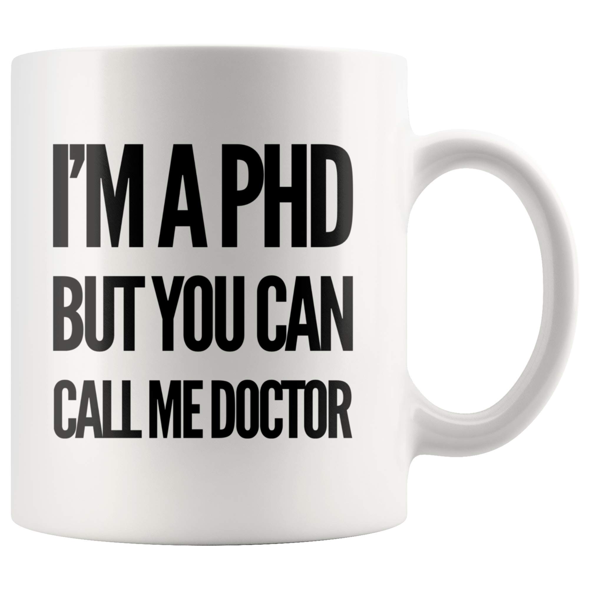 PhD Graduation Gifts - I'm A PhD But You Can Call Me Doctor Coffee Mug 11 oz - Retired Doctor Appreciation Gifts - New Doctor Mug