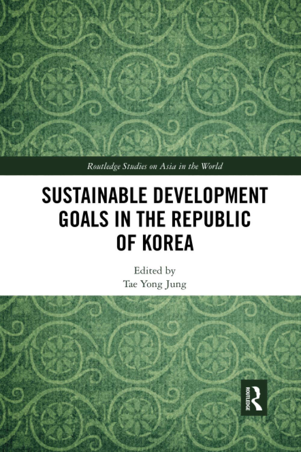 Sustainable Development Goals in the Republic of Korea (Routledge Studies on Asia in the World)