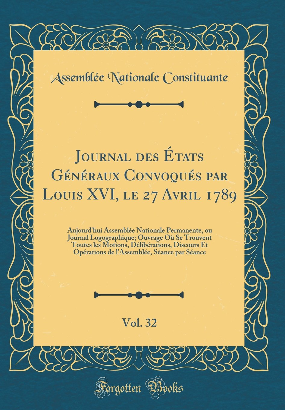 Journal des États Généraux Convoqués par Louis XVI, le 27 Avril 1789, Vol. 32: Aujourd'hui Assemblée Nationale Permanente, ou Journal Logographique; ... Et Opérations de l'Assemblée, Séance pa