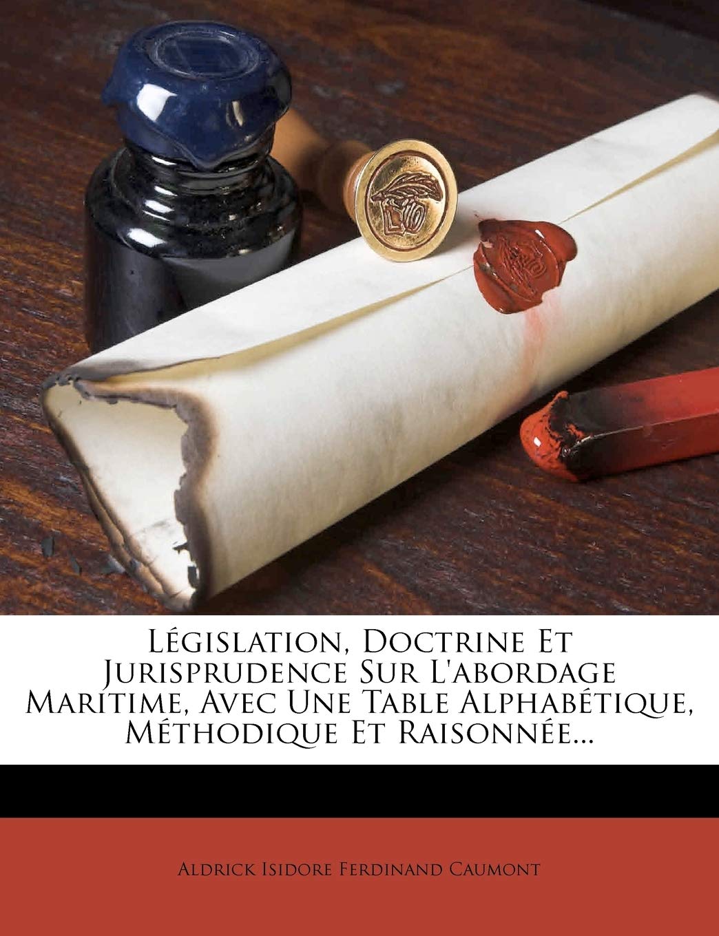 Législation, Doctrine Et Jurisprudence Sur l'Abordage Maritime, Avec Une Table Alphabétique, Méthodique Et Raisonnée...