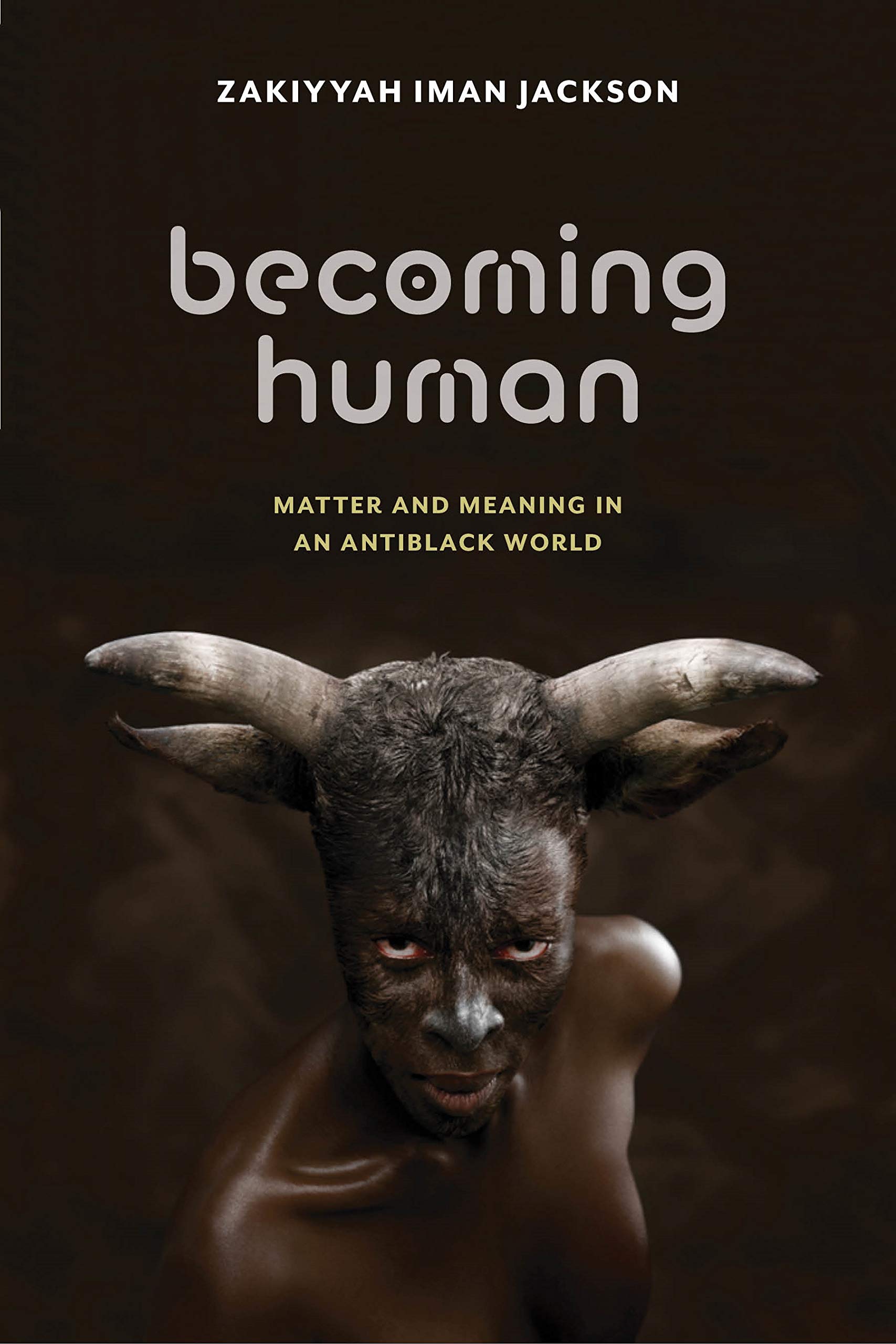 Becoming Human: Matter and Meaning in an Antiblack World (Sexual Cultures, 53)