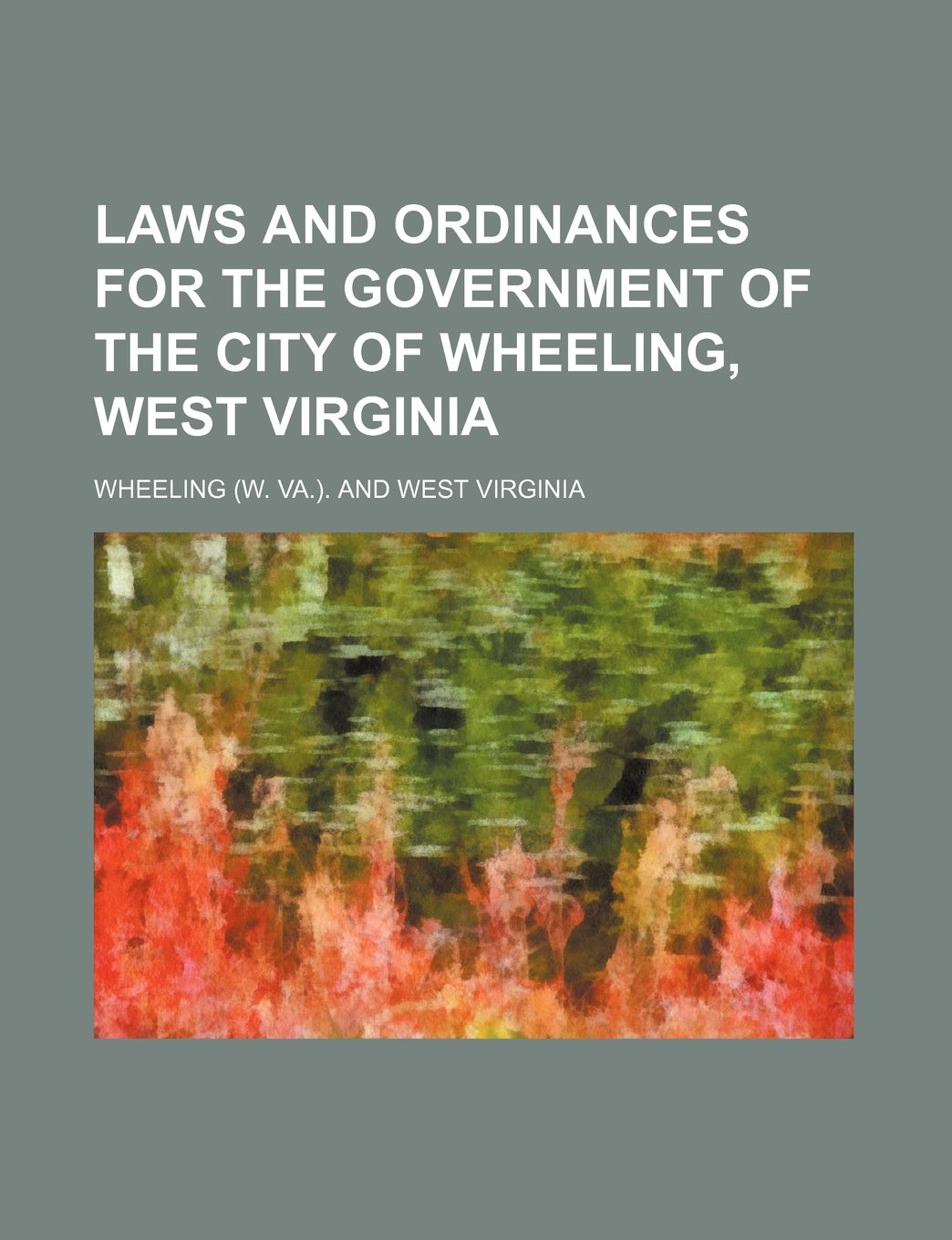 Laws and Ordinances for the Government of the City of Wheeling, West Virginia