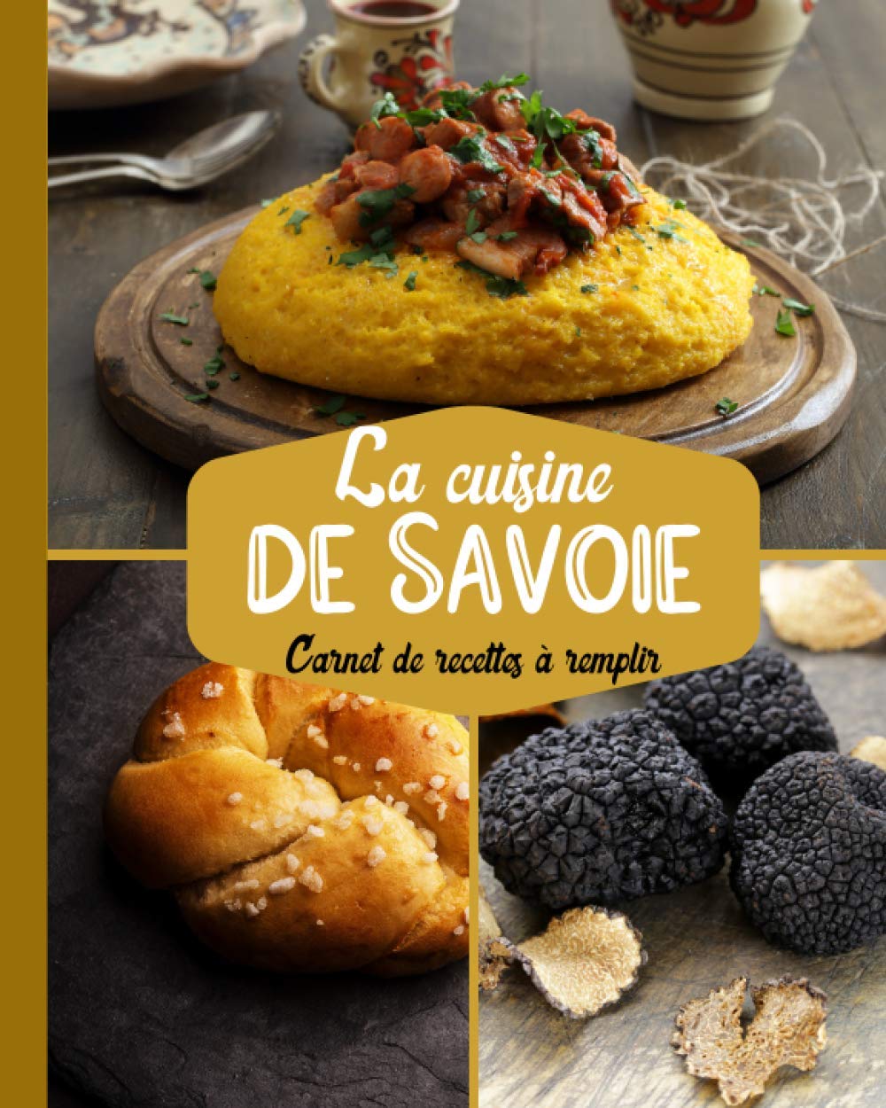 La Cuisine de Savoie Carnet de Recettes à Remplir: Un cahier vierge des passionnés de la cuisine | livre de recette à completer et Personnaliser avec ... de cadeau à offrir pour toutes les occasions