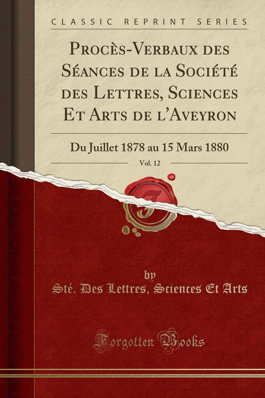 Procès-Verbaux Des Séances de la Société Des Lettres, Sciences Et Arts de l'Aveyron, Vol. 12: Du Juillet 1878 Au 15 Mars 1880 (Classic Reprint)