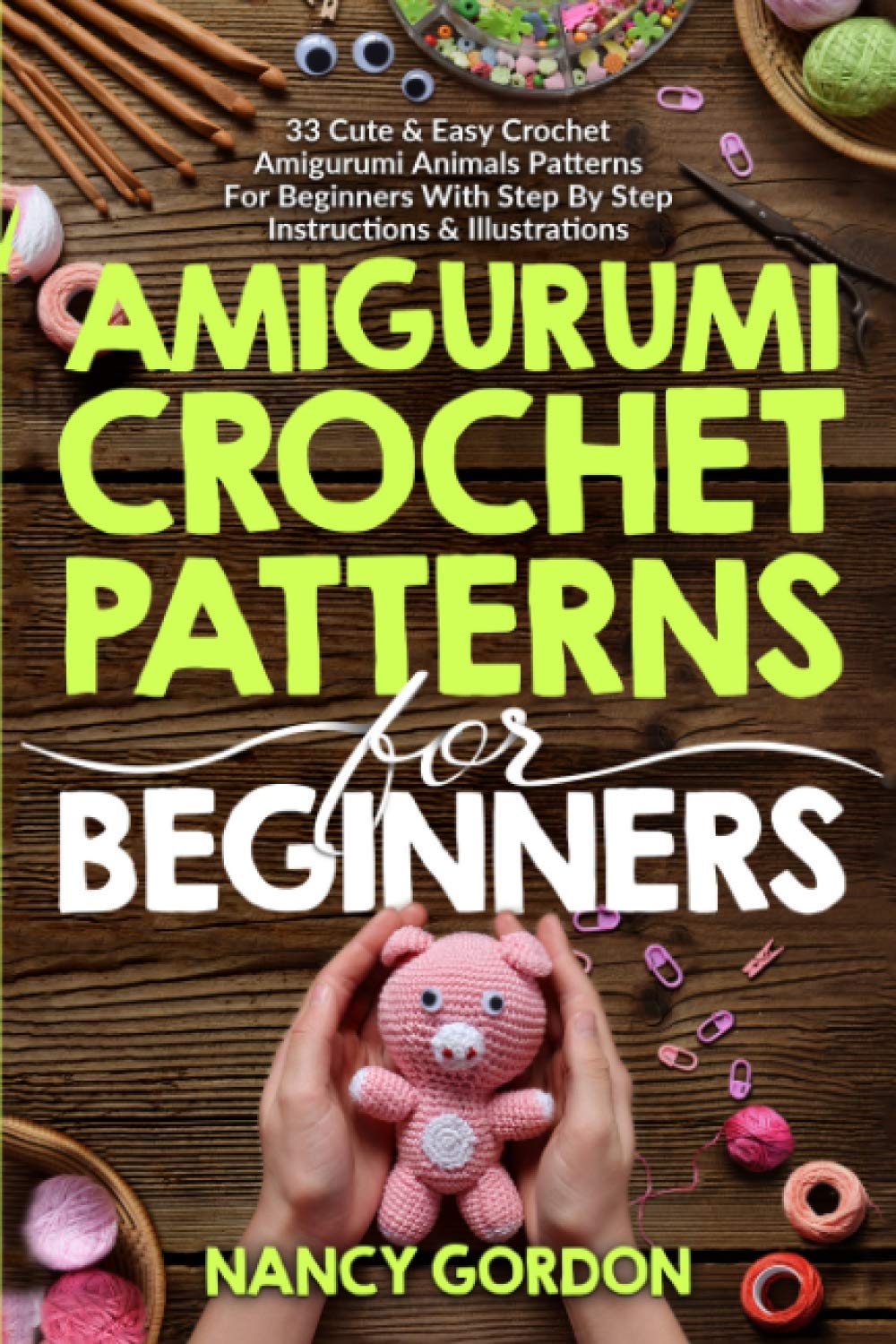 Amigurumi Crochet Patterns For Beginners: 33 Cute & Easy Crochet Amigurumi Animals Patterns For Beginners With Step By Step Instructions & Illustrations (Crocheting)