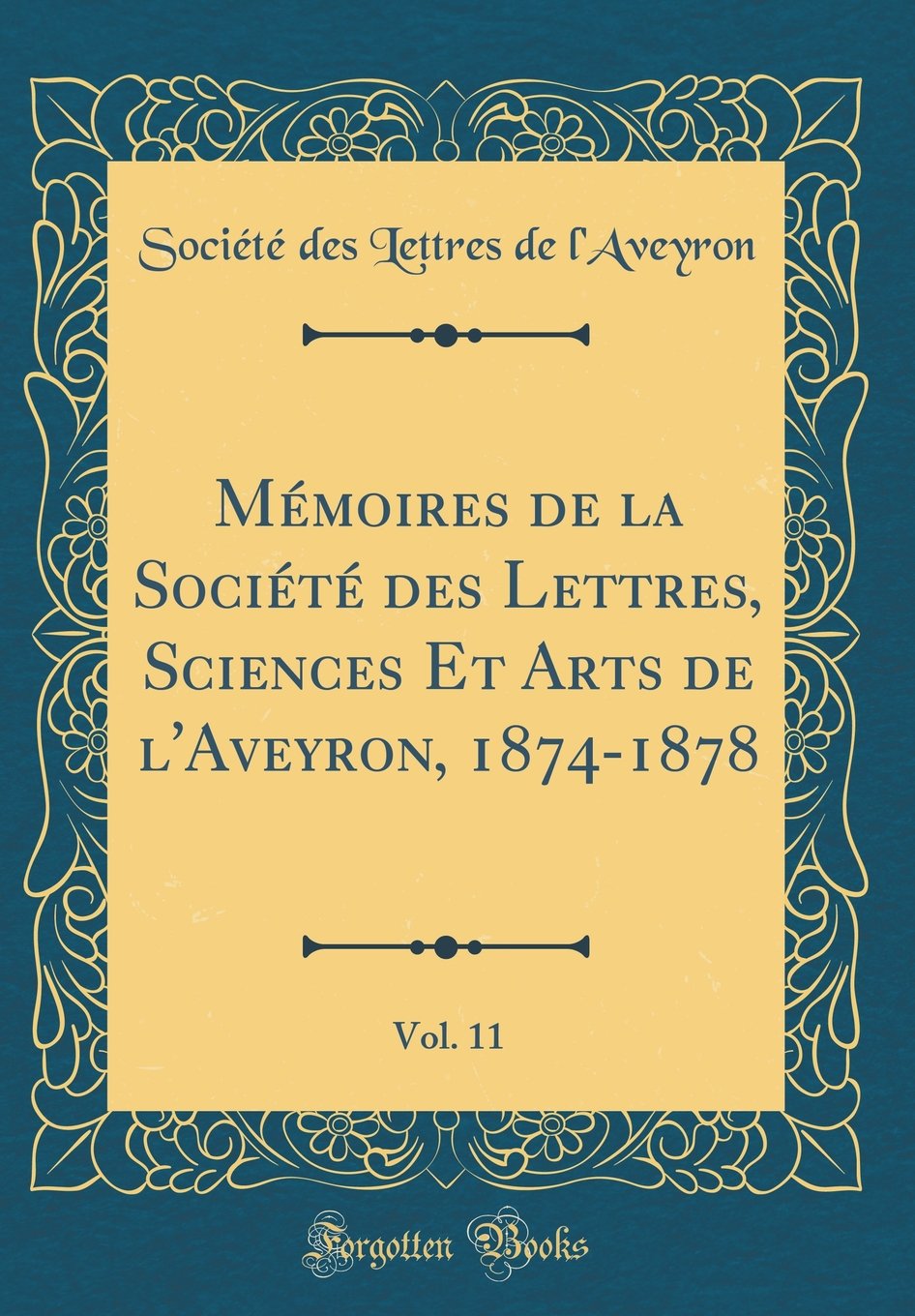 Mémoires de la Société des Lettres, Sciences Et Arts de l'Aveyron, 1874-1878, Vol. 11 (Classic Reprint)