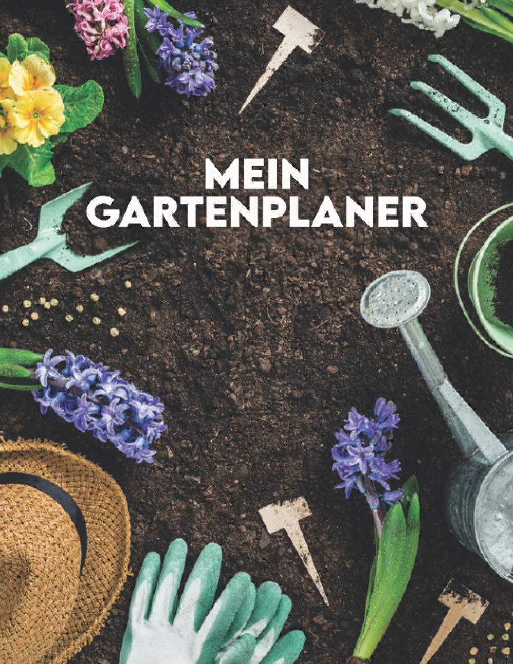 MeinGartenplaner: Gartentagebuchplaner und Logbuch / Pflanzennotizbuch / Gärtnernotizbuch / Pflanztagebuch / Gartentagebuch und Planer / Das Gärtnertagebuch / Planer des Gartentagebuchs