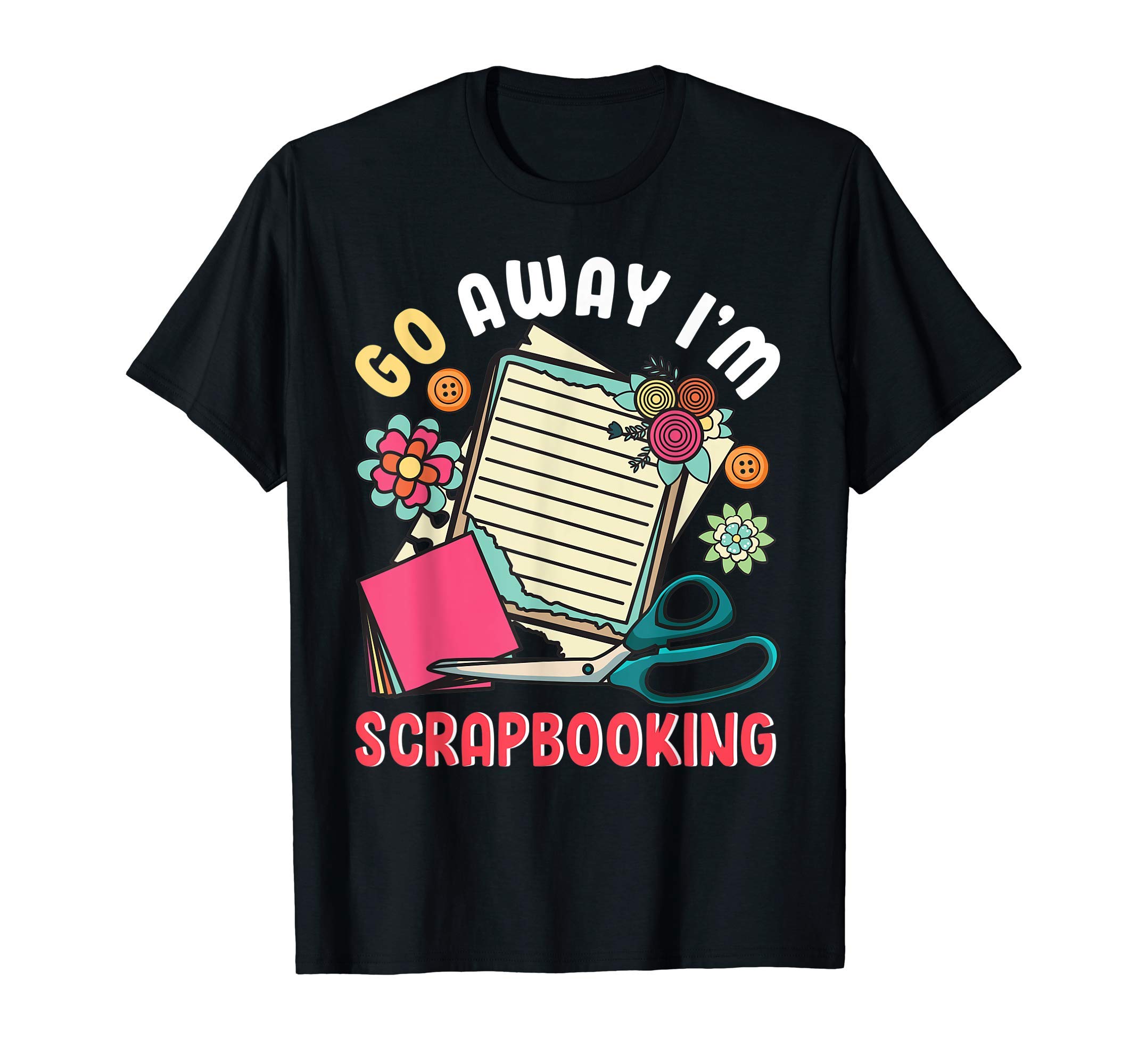 Scrapbooking Shirt ScrapbookerScrapbooking Shirt Go Away I'm Scrapbook Scrapbooker T-Shirt