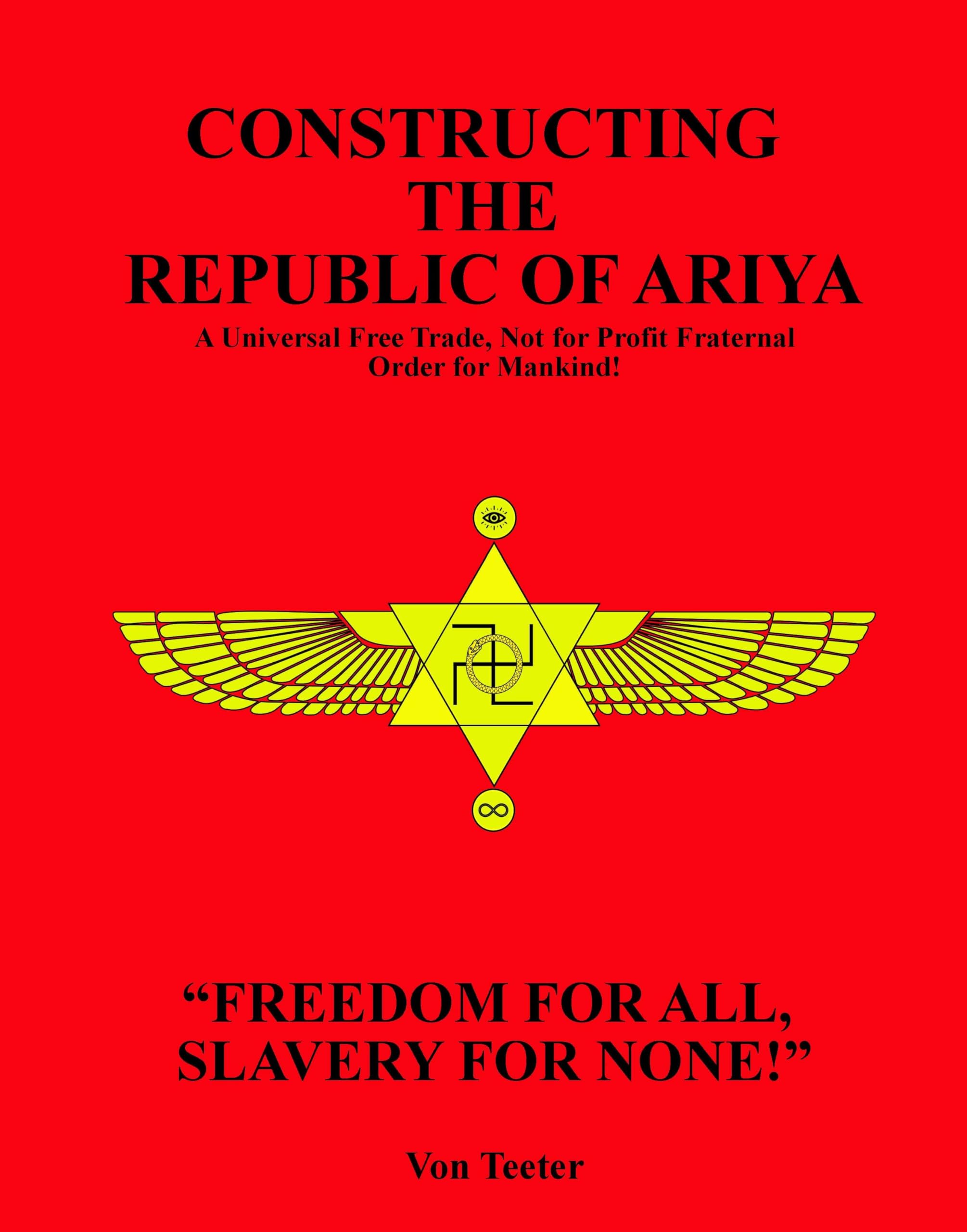 Constructing The Republic of Ariya: A Universal Free Trade, Not for Profit Fraternal Order for Mankind!