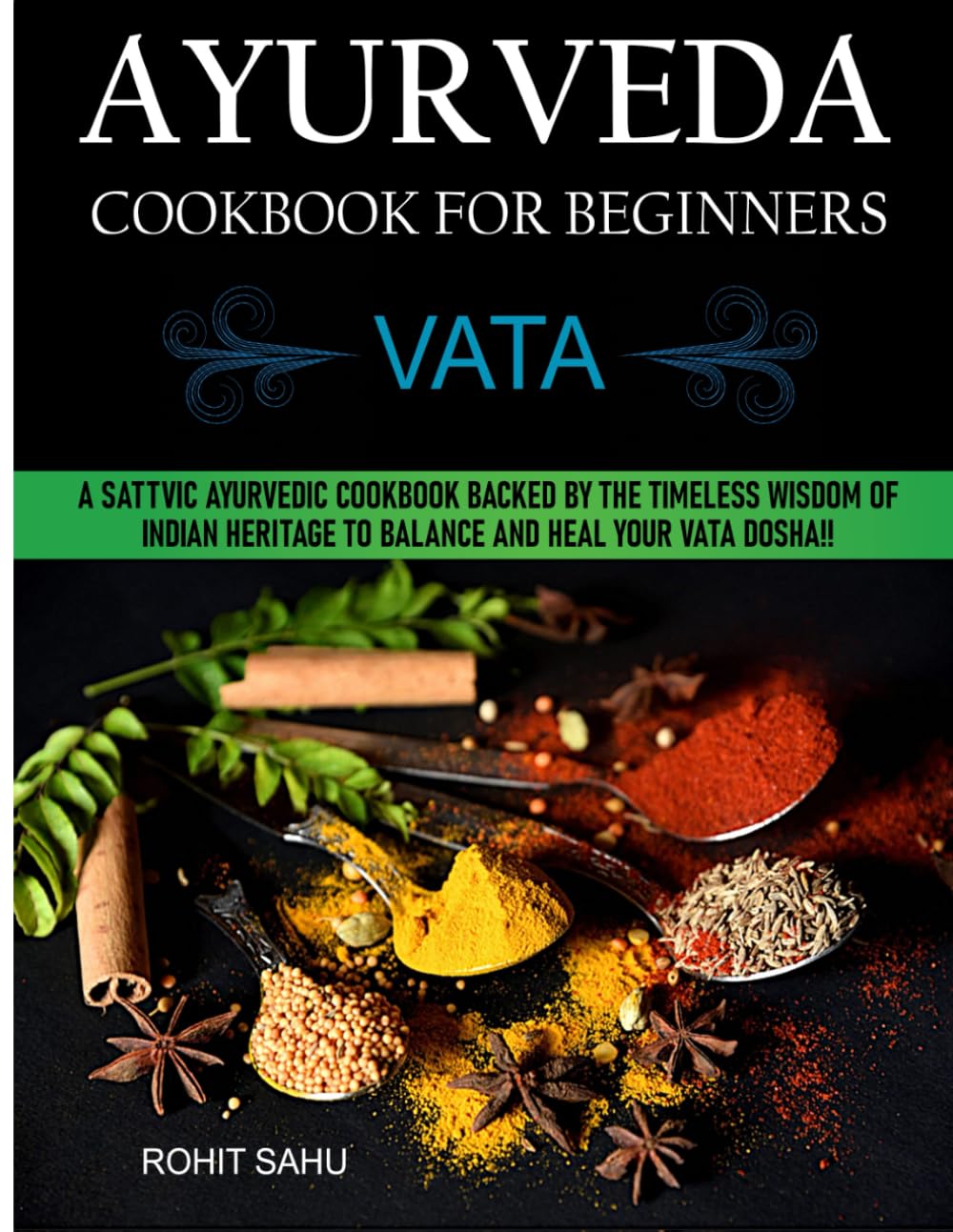 Ayurveda Cookbook For Beginners: Vata: A Sattvic Ayurvedic Cookbook Backed by the Timeless Wisdom of Indian Heritage to Balance and Heal Your Vata Dosha!!