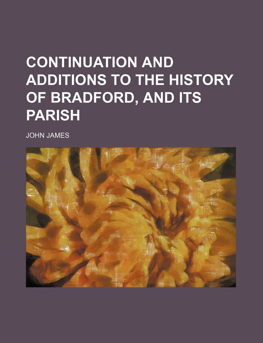 Continuation and Additions to the History of Bradford, and Its Parish