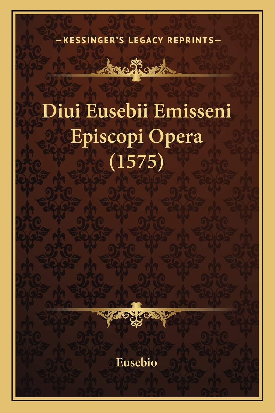 Diui Eusebii Emisseni Episcopi Opera (1575) (Latin Edition)