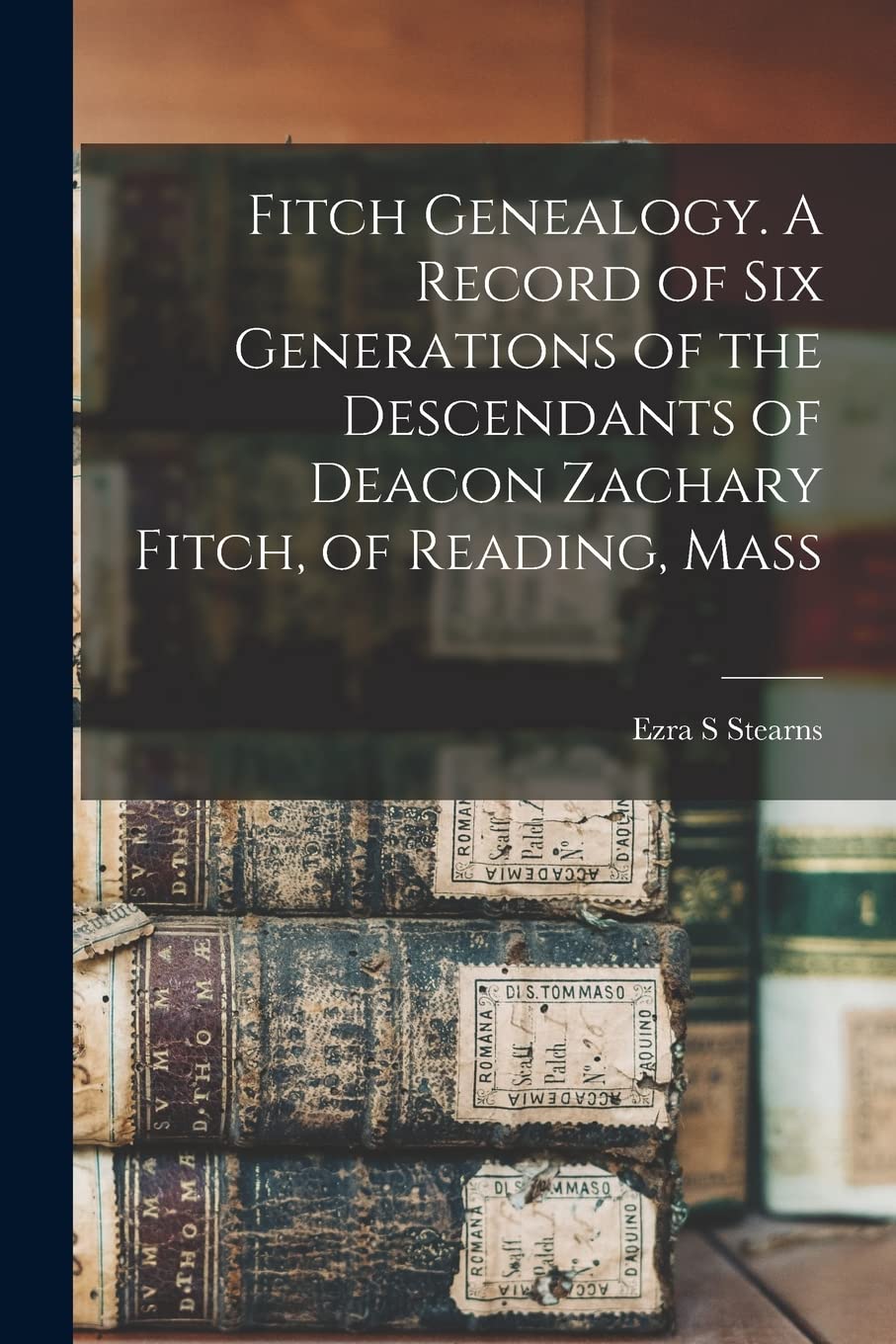 Fitch Genealogy. A Record of six Generations of the Descendants of Deacon Zachary Fitch, of Reading, Mass