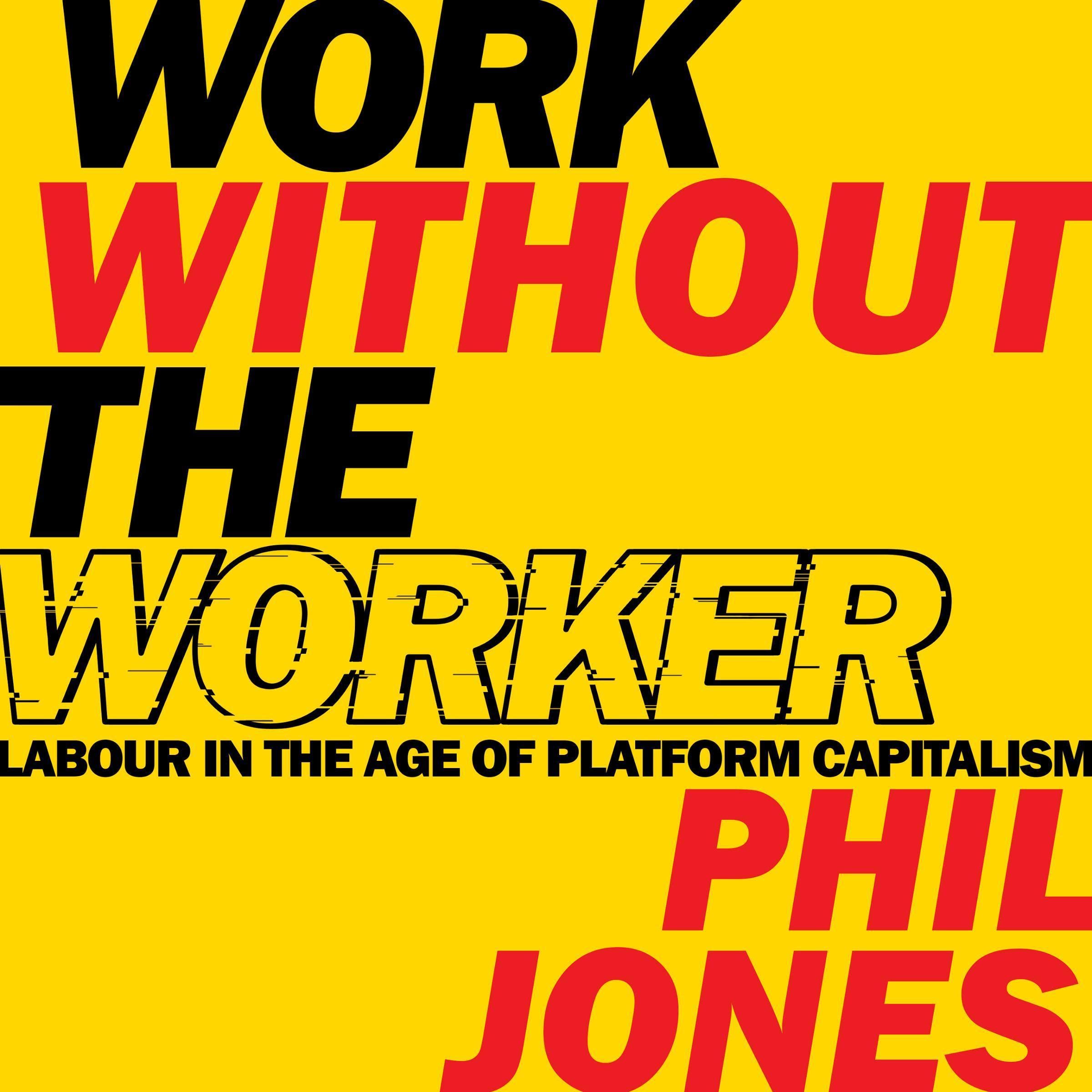 Work Without the Worker: Labour in the Age of Platform Capitalism