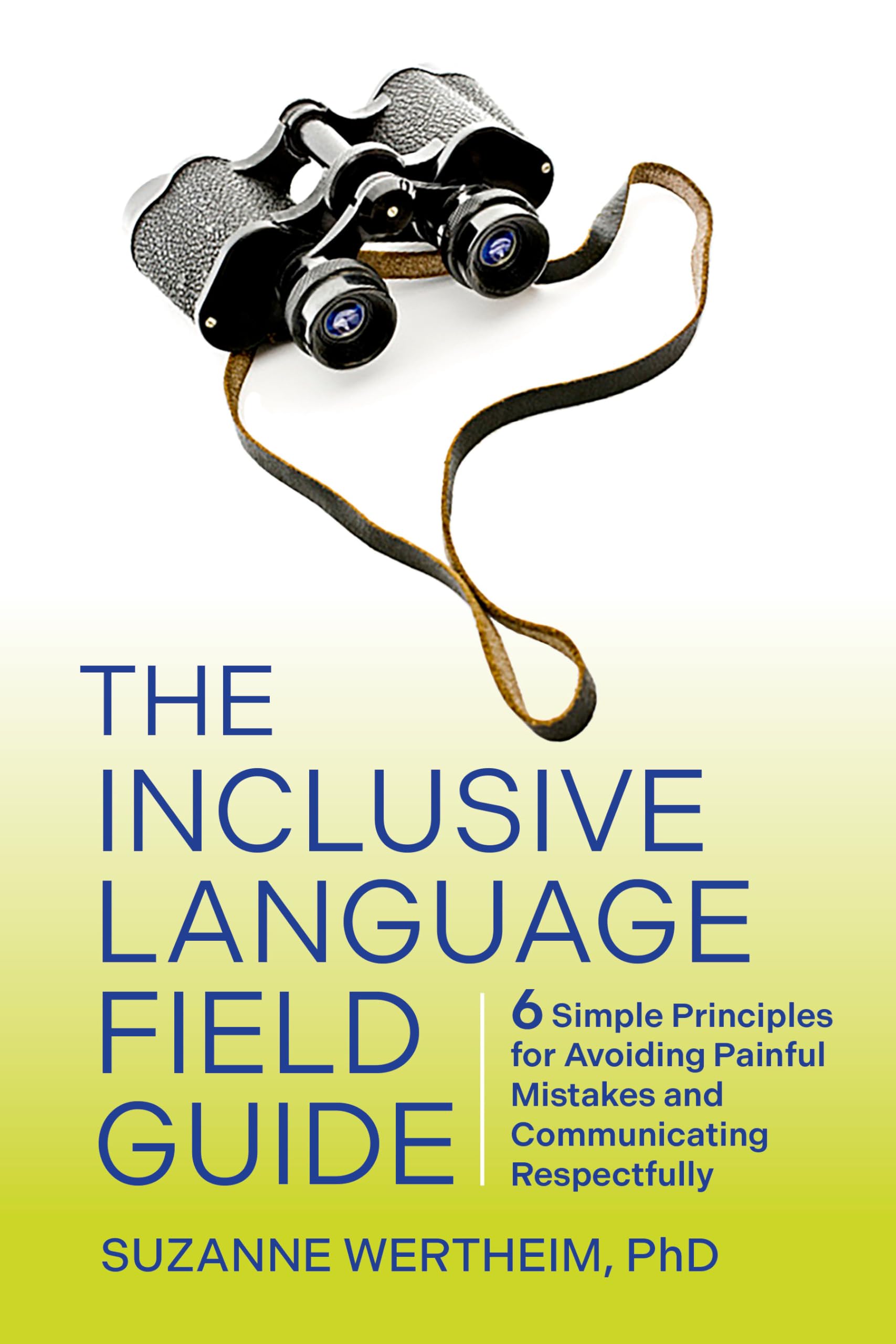 The Inclusive Language Field Guide: 6 Simple Principles for Avoiding Painful Mistakes and Communicating Respectfully Paperback – October 3, 2023