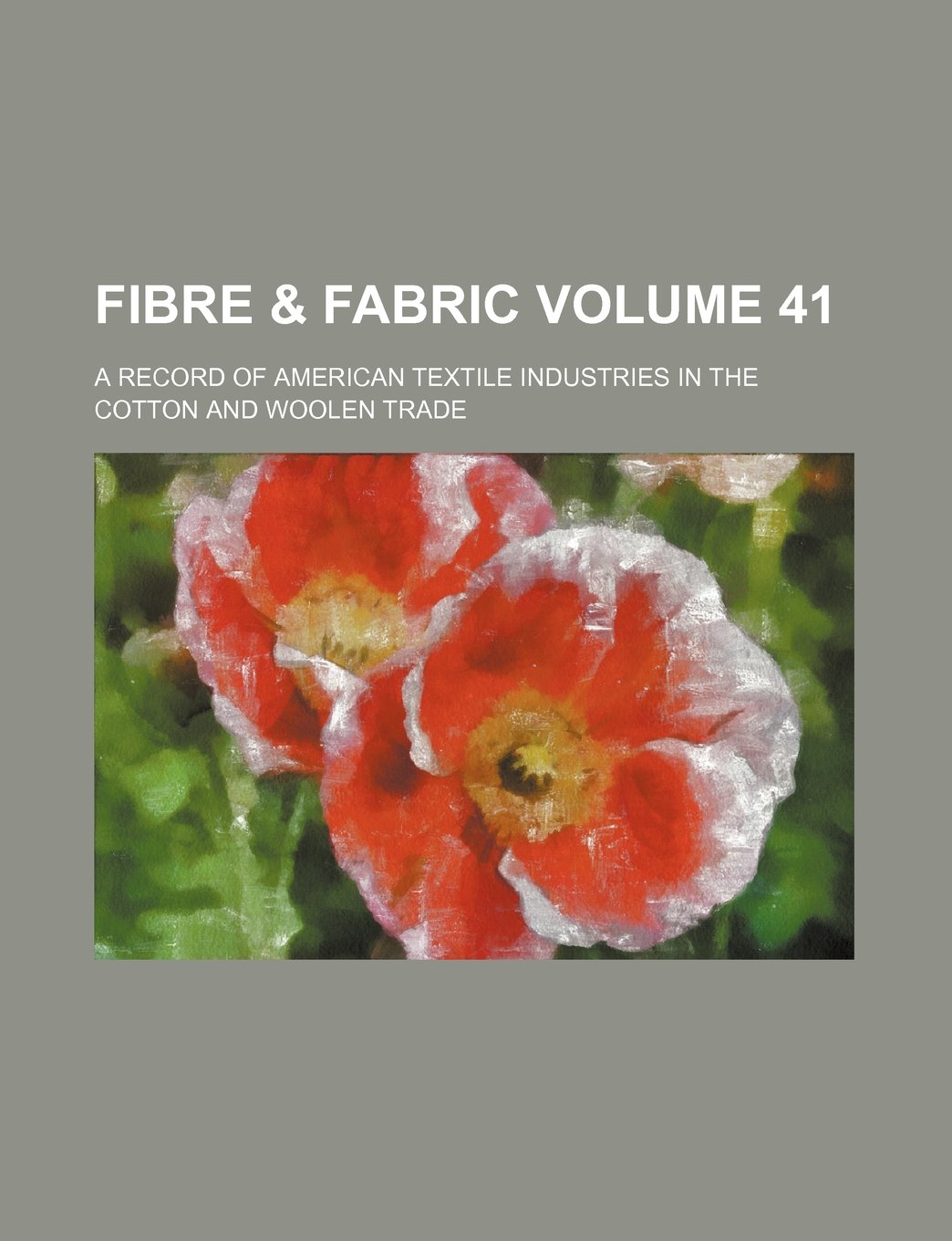 Fibre & Fabric Volume 41; A Record of American Textile Industries in the Cotton and Woolen Trade