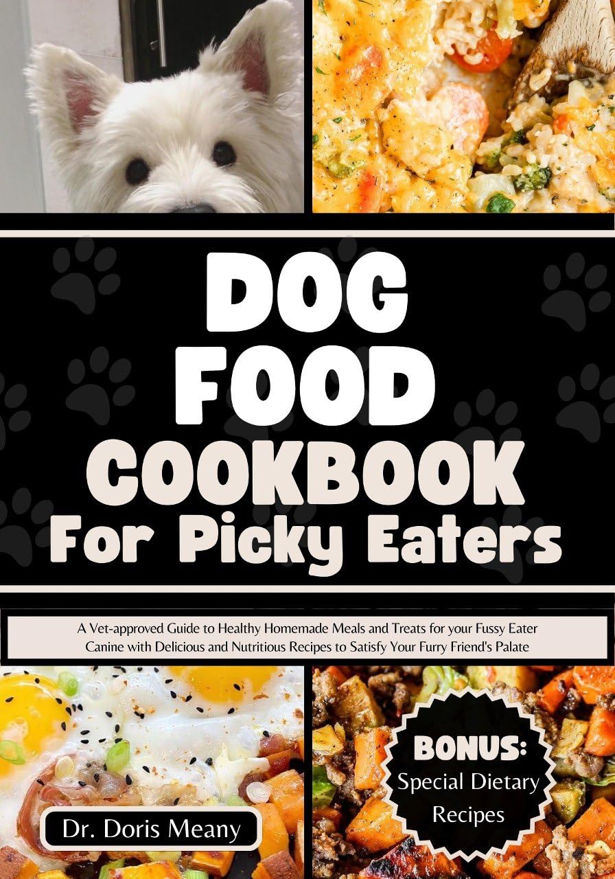 Dog Food Cookbook for Picky Eaters: A Vet-approved Guide to Healthy Homemade Meals and Treats for your Fussy Eater Canine with Delicious and Nutritious Recipes to Satisfy Your Furry Friend's Palate