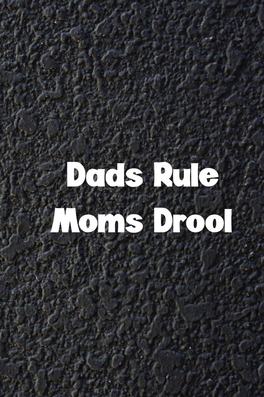 Dads Rule Moms Drool: Dad Gift, 120 Page Blank Lined Notebook