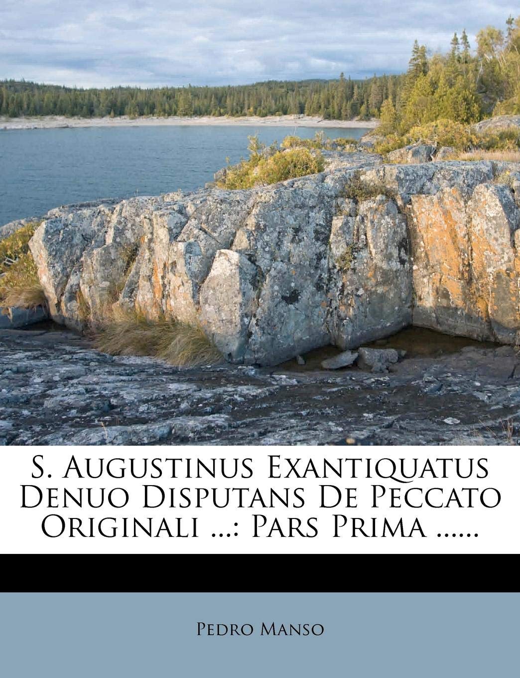 S. Augustinus Exantiquatus Denuo Disputans de Peccato Originali ...: Pars Prima ......