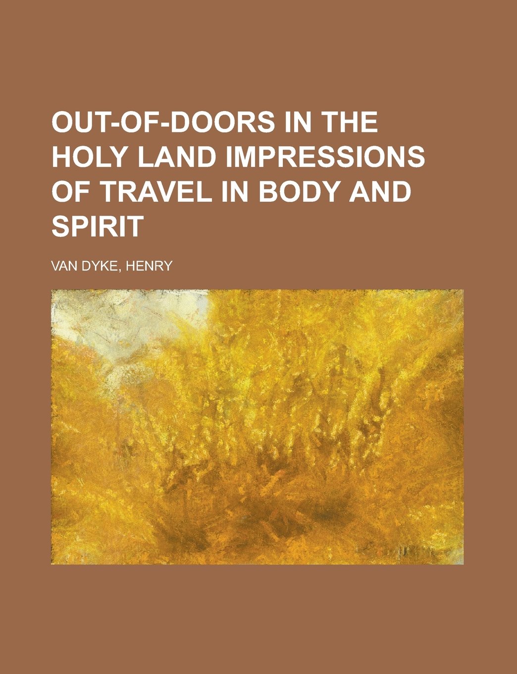 Out-Of-Doors in the Holy Land Impressions of Travel in Body and Spirit