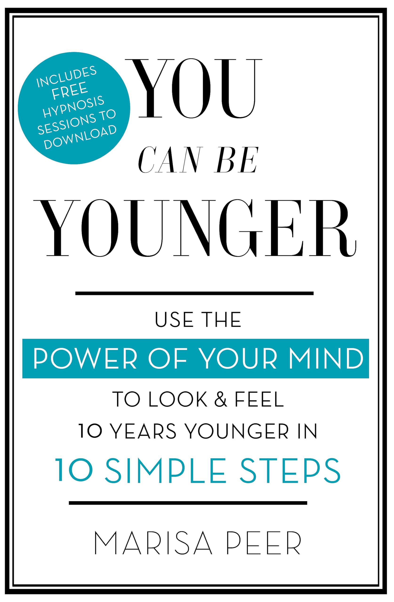 You Can Be Younger: Use the power of your mind to look and feel 10 years younger in 10 simple steps Paperback – 3 April 2014