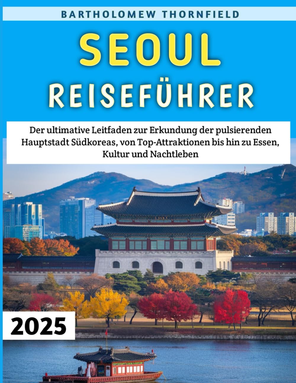 Seoul Reiseführer 2025: Der ultimative Leitfaden zur Erkundung der pulsierenden Hauptstadt Südkoreas, von Top-Attraktionen bis hin zu Essen, Kultur und Nachtleben