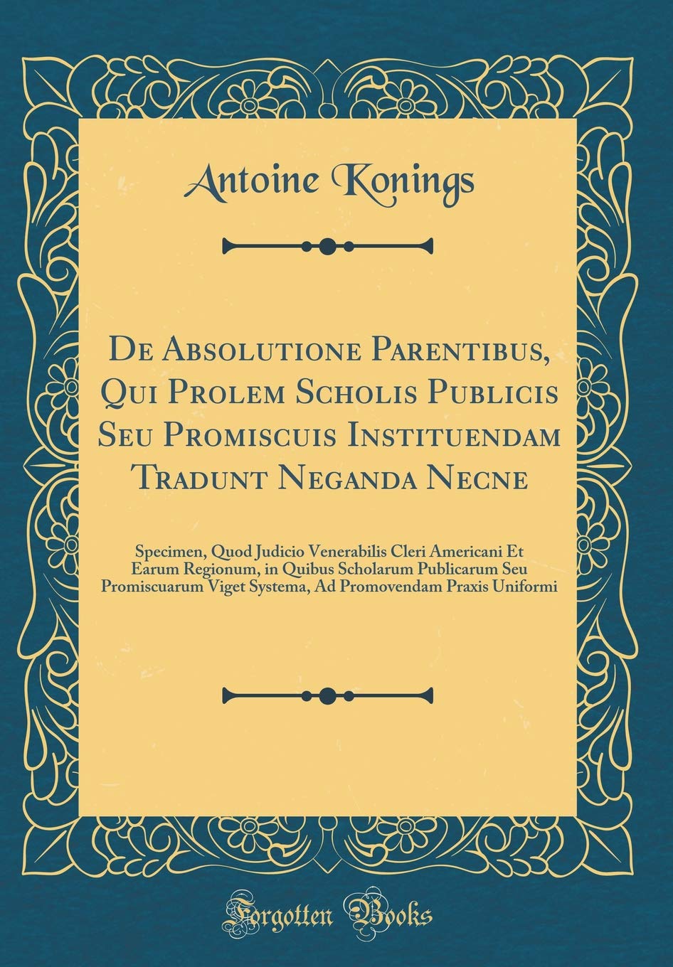 de Absolutione Parentibus, Qui Prolem Scholis Publicis Seu Promiscuis Instituendam Tradunt Neganda Necne: Specimen, Quod Judicio Venerabilis Cleri ... Promiscuarum Viget Systema, Ad Promovendam P