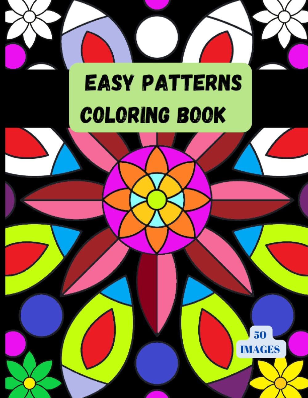 EASY PATTERNS COLORING BOOK: Simple Mandala and Flower Patterns | Coloring Book for Adults and Kids | Stress Relieving Abstract Designs | 50 Easy to Color Images | 8.5x11