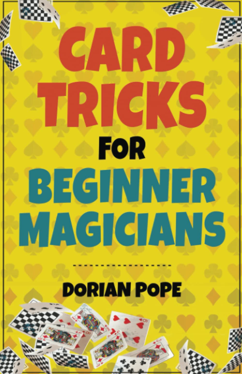 Card Tricks For Beginner Magicians: Learn Card Magic For Beginners And Impress Your Family And Friends!