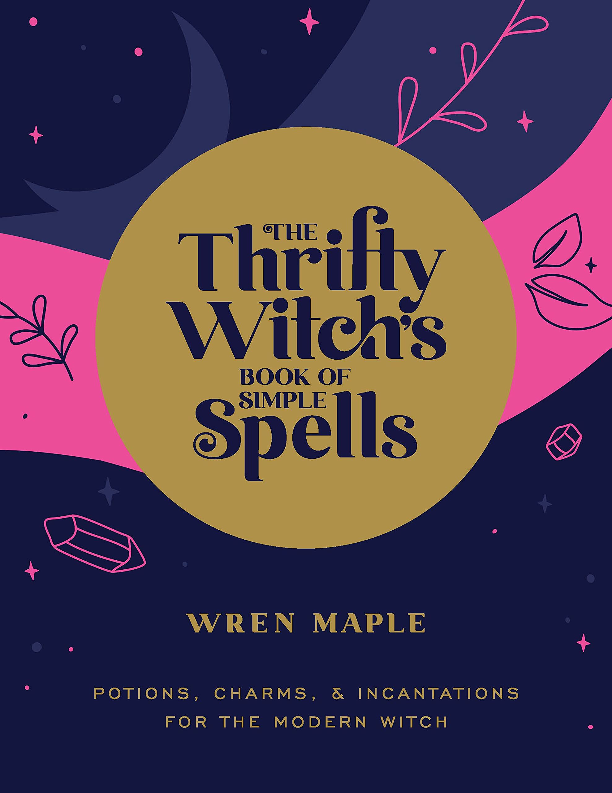 The Thrifty Witch's Book of Simple Spells: Potions, Charms, and Incantations for the Modern Witch Paperback – 1 Feb. 2022